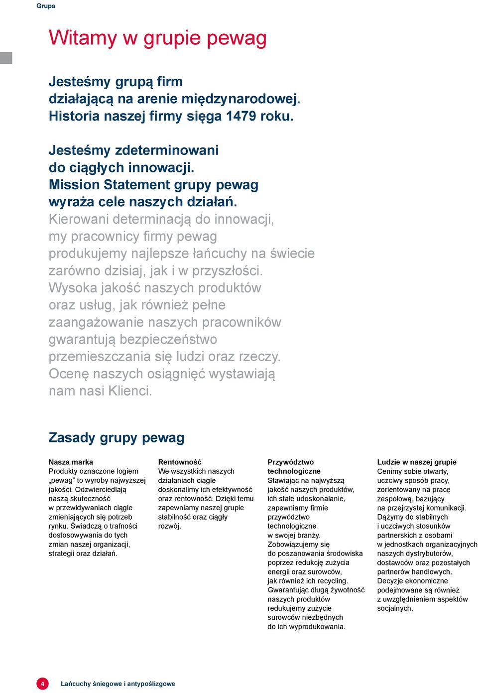 Kierowani determinacją do innowacji, my pracownicy firmy pewag produkujemy najlepsze łańcuchy na świecie zarówno dzisiaj, jak i w przyszłości.