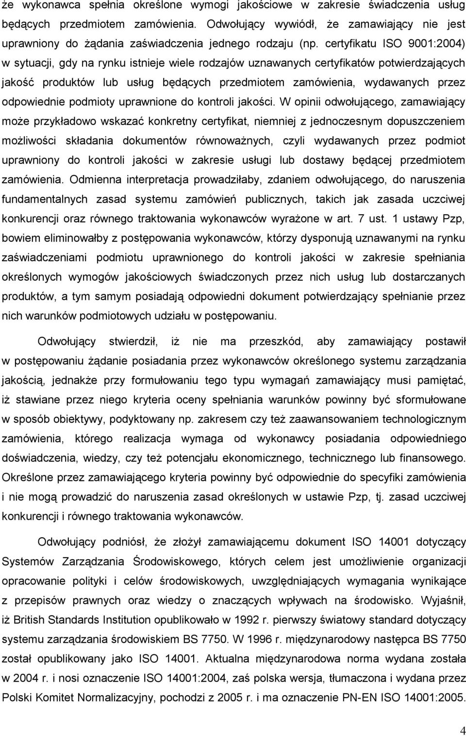 certyfikatu ISO 9001:2004) w sytuacji, gdy na rynku istnieje wiele rodzajów uznawanych certyfikatów potwierdzających jakość produktów lub usług będących przedmiotem zamówienia, wydawanych przez
