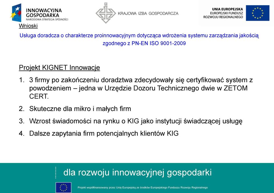 3 firmy po zakończeniu doradztwa zdecydowały się certyfikować system z powodzeniem jedna w Urzędzie Dozoru