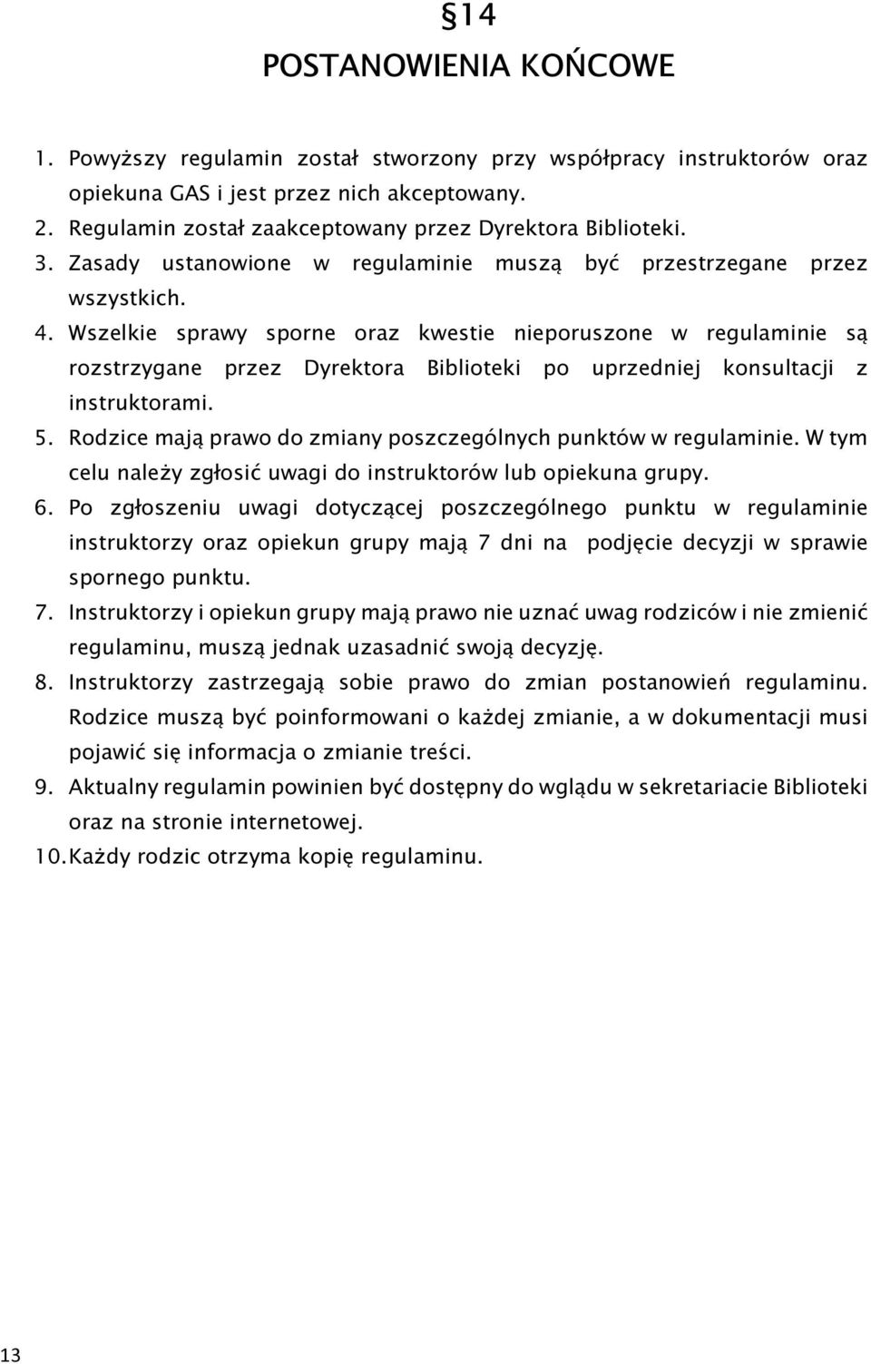 Wszelkie sprawy sporne oraz kwestie nieporuszone w regulaminie są rozstrzygane przez Dyrektora Biblioteki po uprzedniej konsultacji z instruktorami. 5.