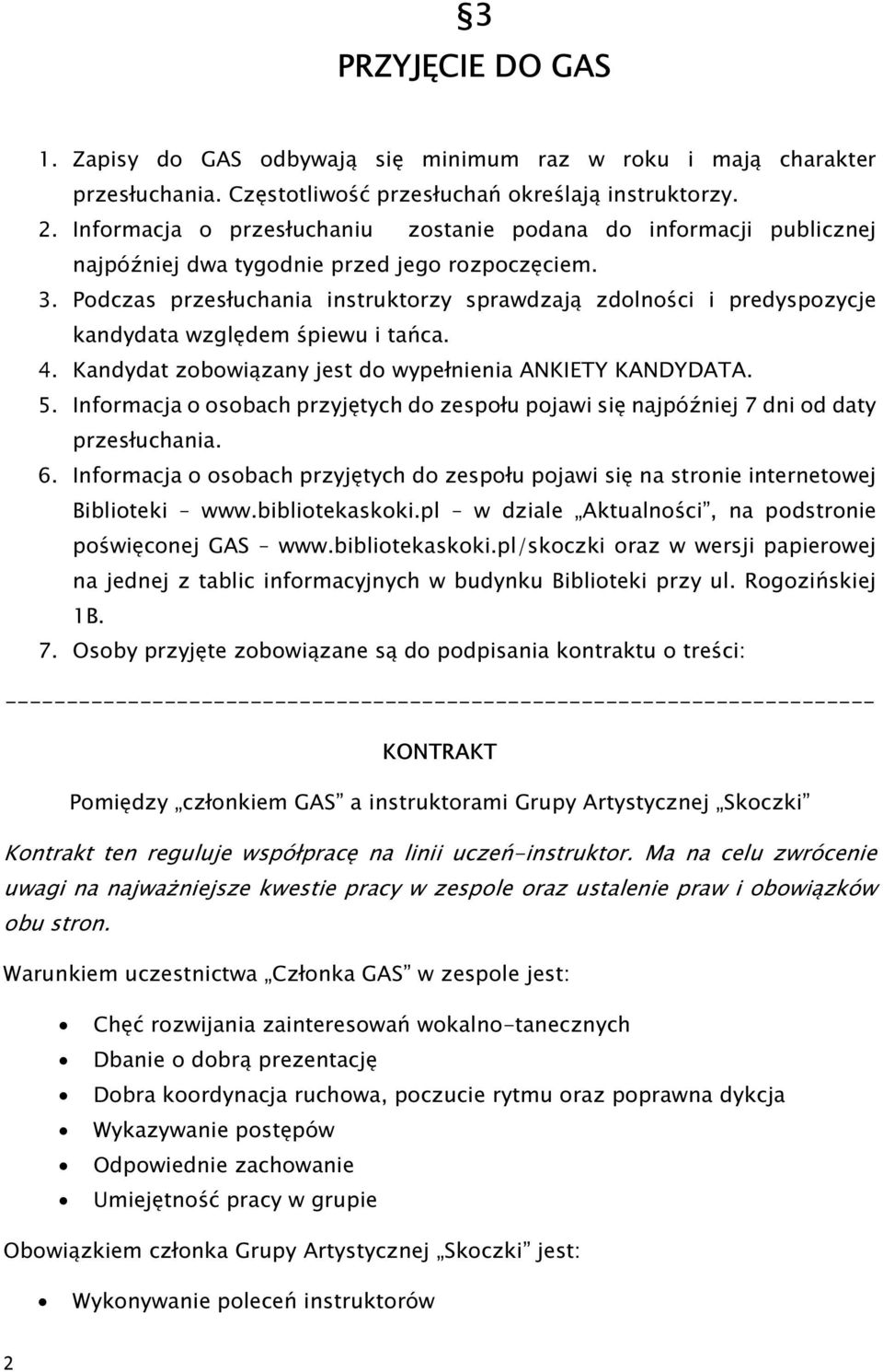 Podczas przesłuchania instruktorzy sprawdzają zdolności i predyspozycje kandydata względem śpiewu i tańca. 4. Kandydat zobowiązany jest do wypełnienia ANKIETY KANDYDATA. 5.