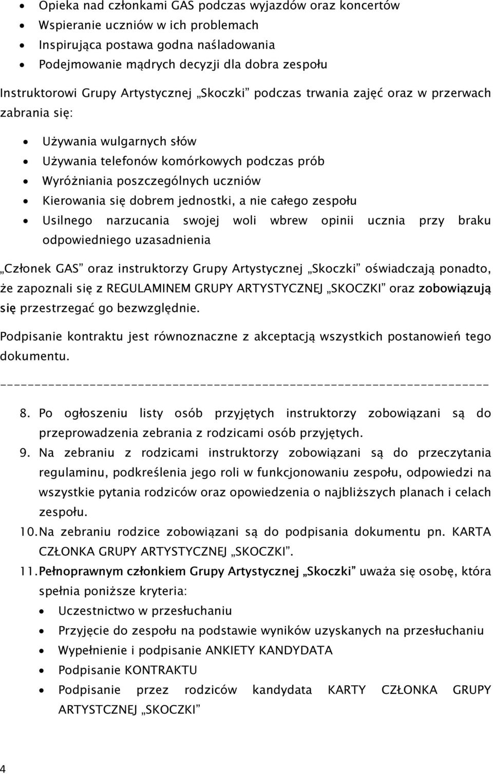 jednostki, a nie całego zespołu Usilnego narzucania swojej woli wbrew opinii ucznia przy braku odpowiedniego uzasadnienia Członek GAS oraz instruktorzy Grupy Artystycznej Skoczki oświadczają ponadto,