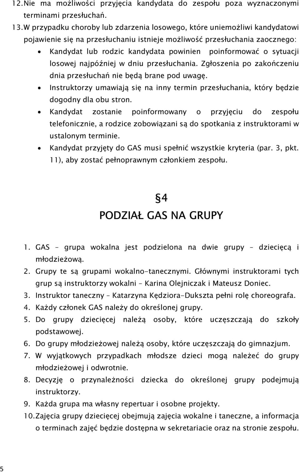 poinformować o sytuacji losowej najpóźniej w dniu przesłuchania. Zgłoszenia po zakończeniu dnia przesłuchań nie będą brane pod uwagę.