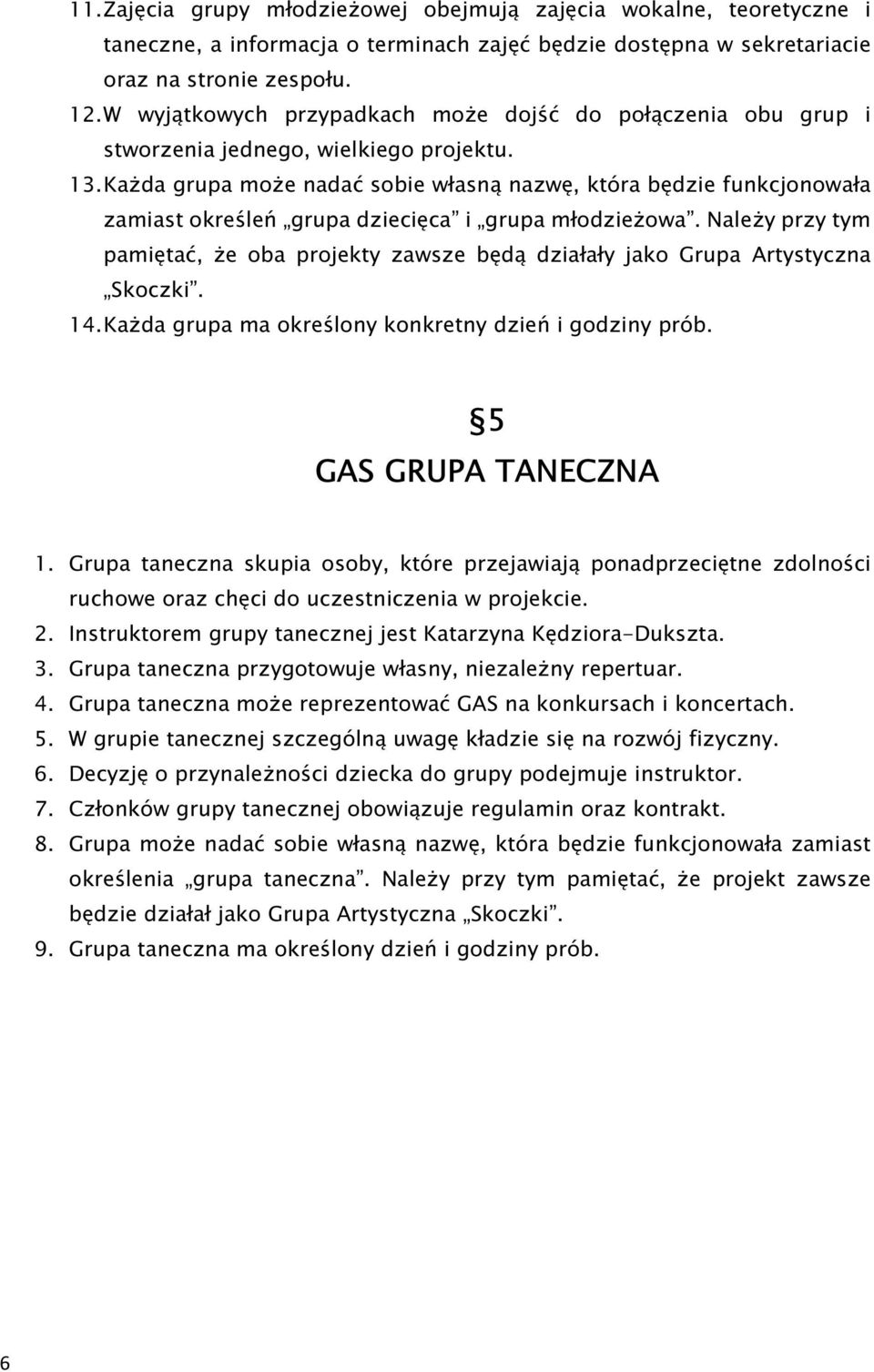 Każda grupa może nadać sobie własną nazwę, która będzie funkcjonowała zamiast określeń grupa dziecięca i grupa młodzieżowa.