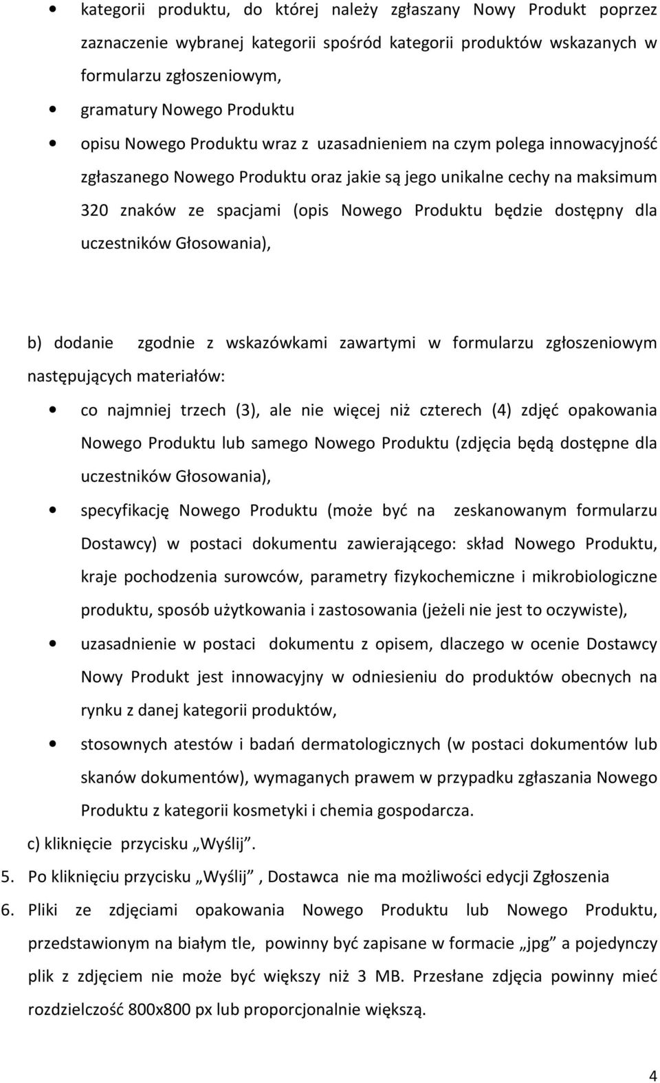 dostępny dla uczestników Głosowania), b) dodanie zgodnie z wskazówkami zawartymi w formularzu zgłoszeniowym następujących materiałów: co najmniej trzech (3), ale nie więcej niż czterech (4) zdjęć