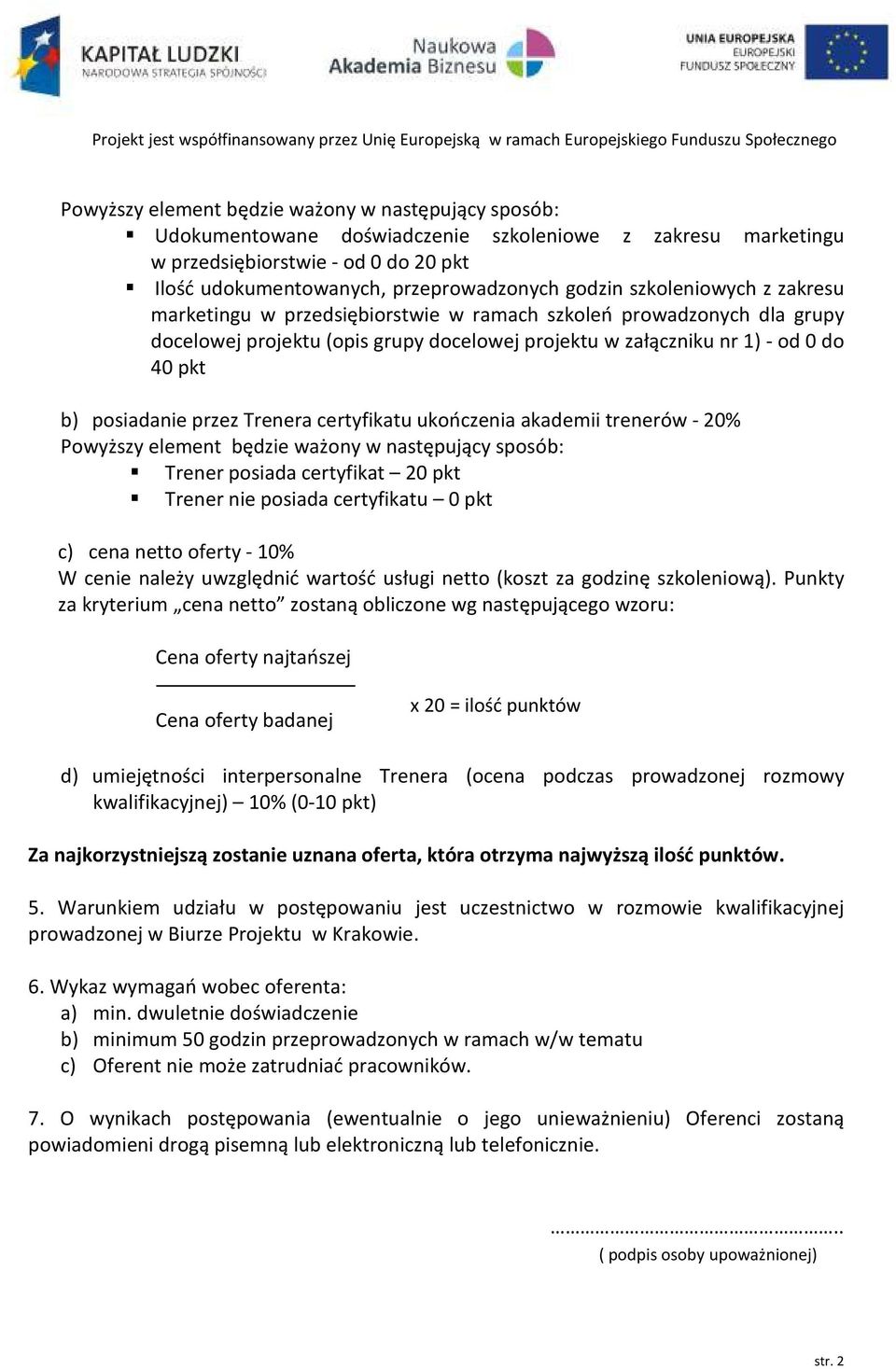 przez Trenera certyfikatu ukończenia akademii trenerów - 20% Powyższy element będzie ważony w następujący sposób: Trener posiada certyfikat 20 pkt Trener nie posiada certyfikatu 0 pkt c) cena netto