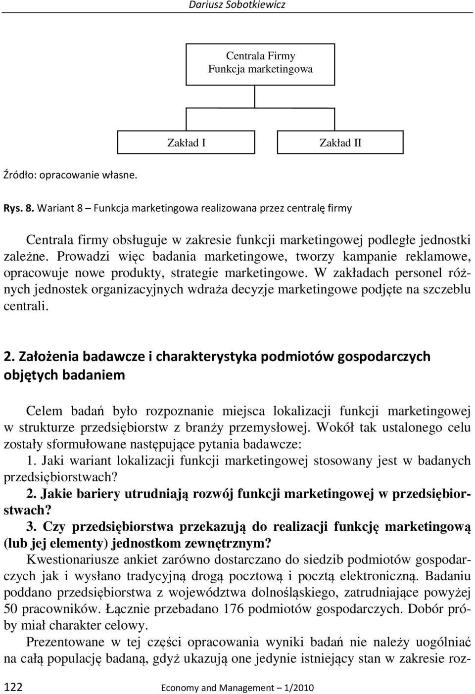 Prowadzi więc badania marketingowe, tworzy kampanie reklamowe, opracowuje nowe produkty, strategie marketingowe.