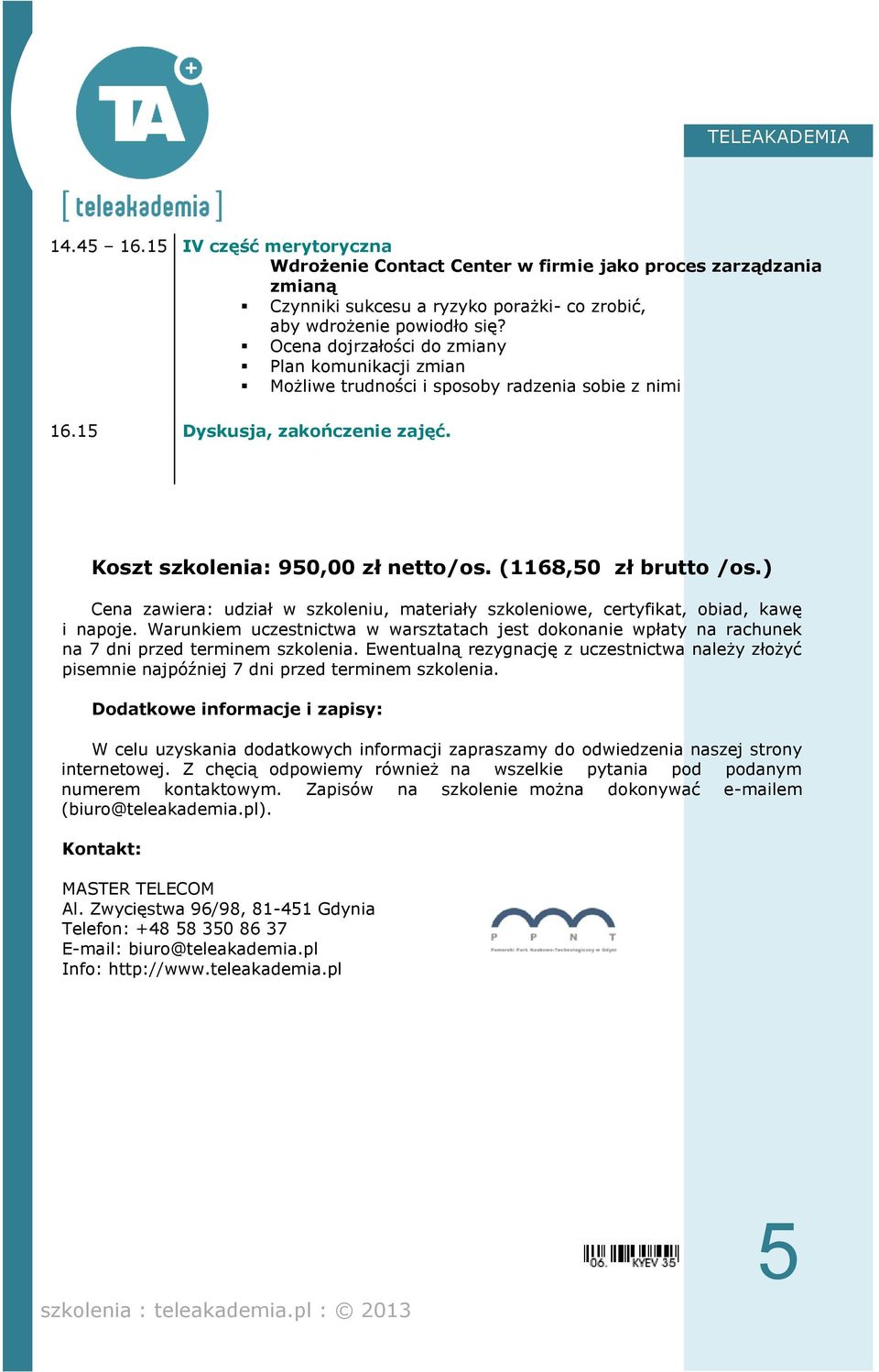 ) Cena zawiera: udział w szkoleniu, materiały szkoleniowe, certyfikat, obiad, kawę i napoje. Warunkiem uczestnictwa w warsztatach jest dokonanie wpłaty na rachunek na 7 dni przed terminem szkolenia.