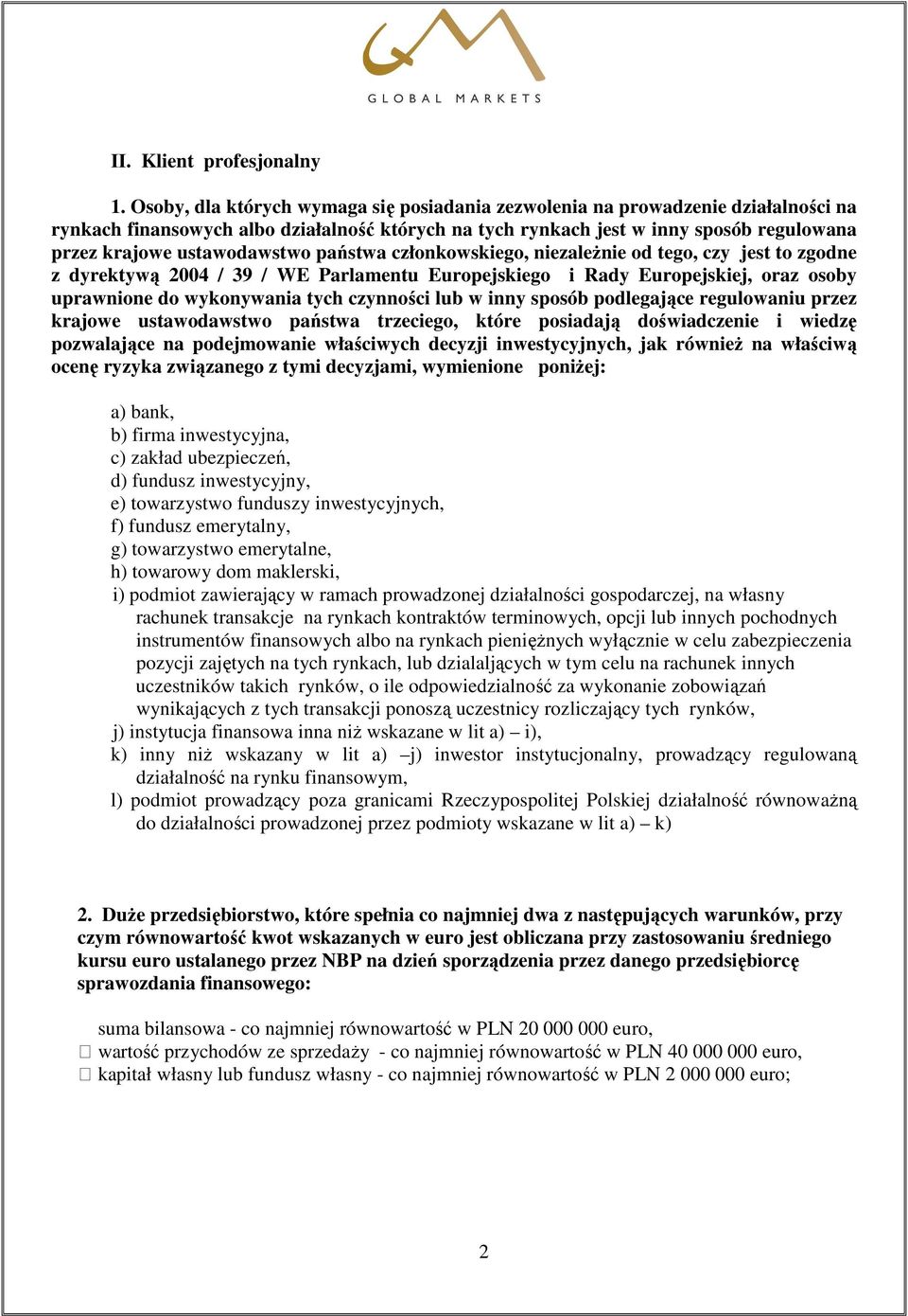 ustawodawstwo państwa członkowskiego, niezaleŝnie od tego, czy jest to zgodne z dyrektywą 2004 / 39 / WE Parlamentu Europejskiego i Rady Europejskiej, oraz osoby uprawnione do wykonywania tych