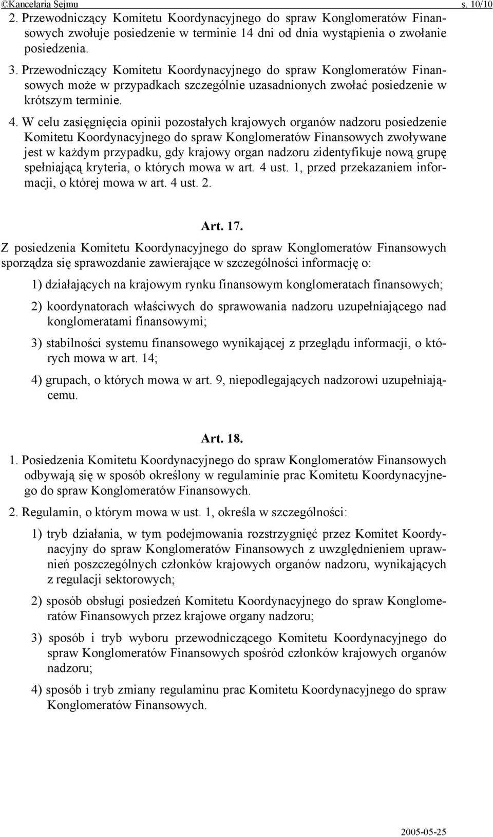 W celu zasięgnięcia opinii pozostałych krajowych organów nadzoru posiedzenie Komitetu Koordynacyjnego do spraw Konglomeratów Finansowych zwoływane jest w każdym przypadku, gdy krajowy organ nadzoru