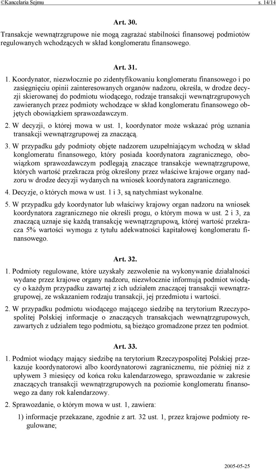 Koordynator, niezwłocznie po zidentyfikowaniu konglomeratu finansowego i po zasięgnięciu opinii zainteresowanych organów nadzoru, określa, w drodze decyzji skierowanej do podmiotu wiodącego, rodzaje