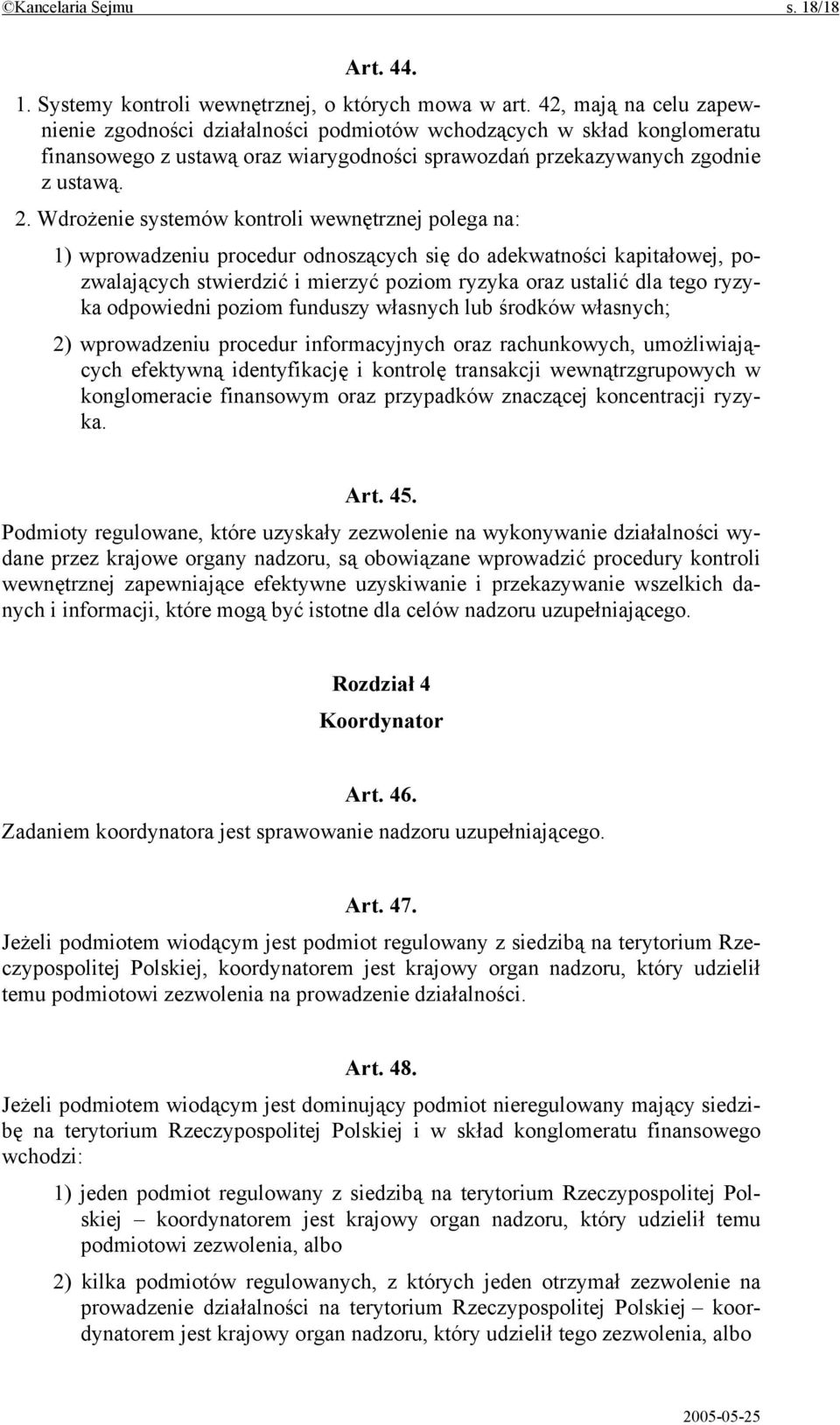 Wdrożenie systemów kontroli wewnętrznej polega na: 1) wprowadzeniu procedur odnoszących się do adekwatności kapitałowej, pozwalających stwierdzić i mierzyć poziom ryzyka oraz ustalić dla tego ryzyka