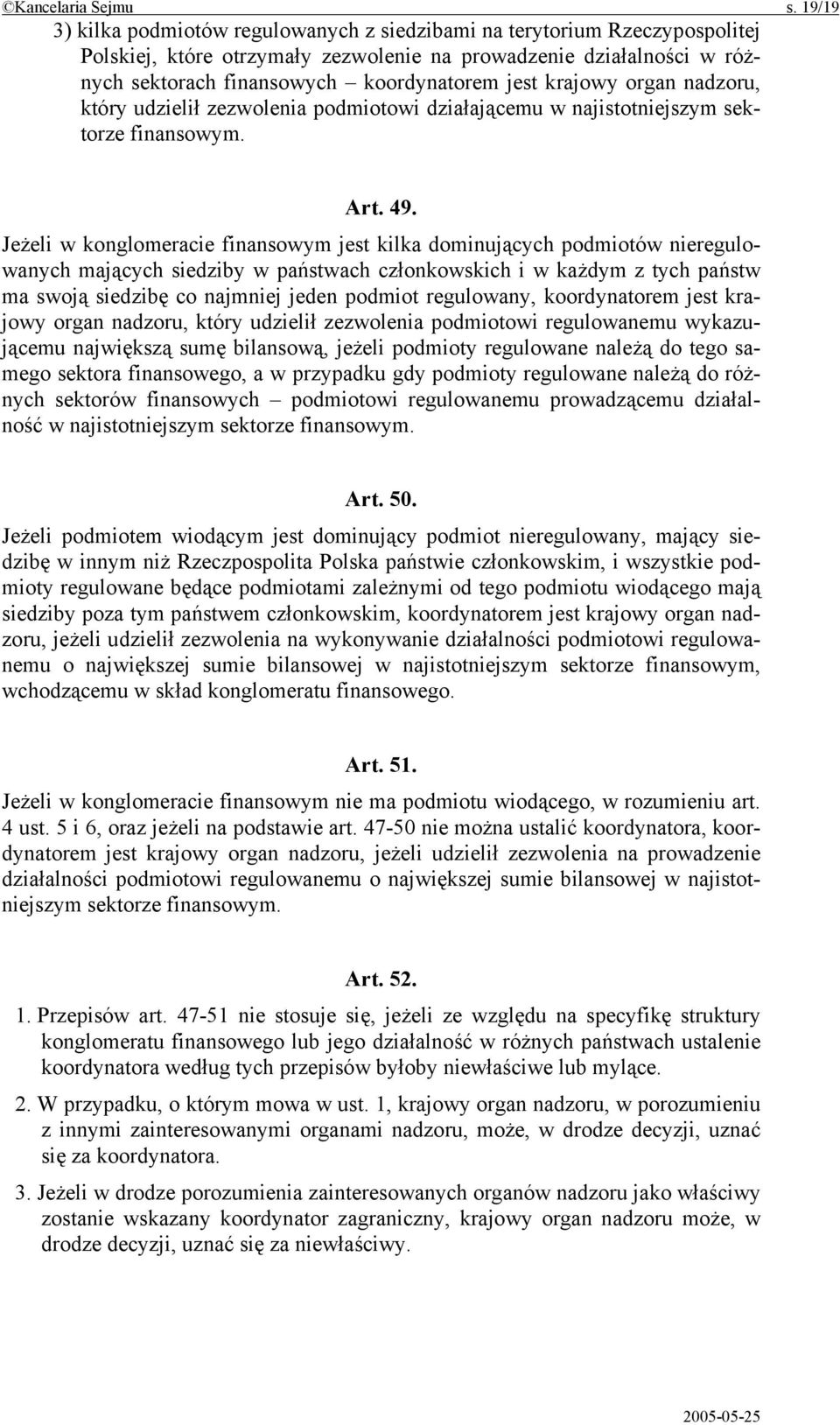 krajowy organ nadzoru, który udzielił zezwolenia podmiotowi działającemu w najistotniejszym sektorze finansowym. Art. 49.