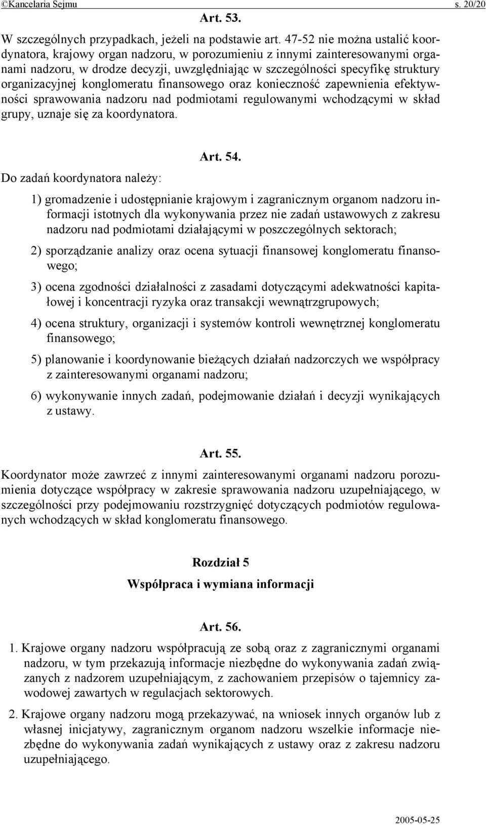 organizacyjnej konglomeratu finansowego oraz konieczność zapewnienia efektywności sprawowania nadzoru nad podmiotami regulowanymi wchodzącymi w skład grupy, uznaje się za koordynatora. Art. 54.