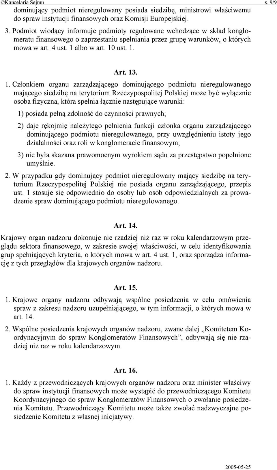 1. Członkiem organu zarządzającego dominującego podmiotu nieregulowanego mającego siedzibę na terytorium Rzeczypospolitej Polskiej może być wyłącznie osoba fizyczna, która spełnia łącznie następujące