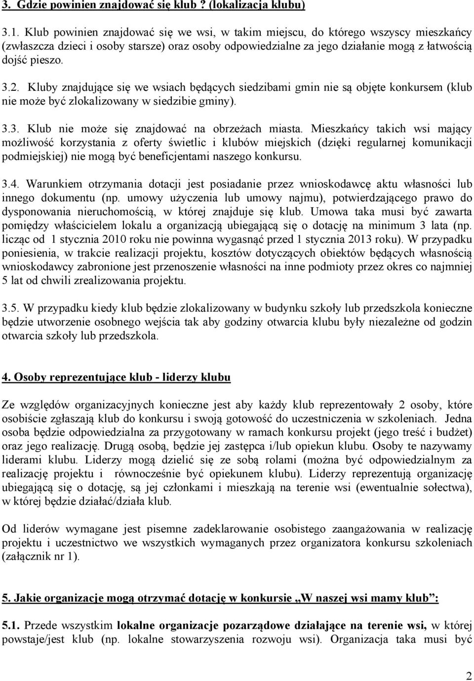 Kluby znajdujące się we wsiach będących siedzibami gmin nie są objęte konkursem (klub nie może być zlokalizowany w siedzibie gminy). 3.3. Klub nie może się znajdować na obrzeżach miasta.