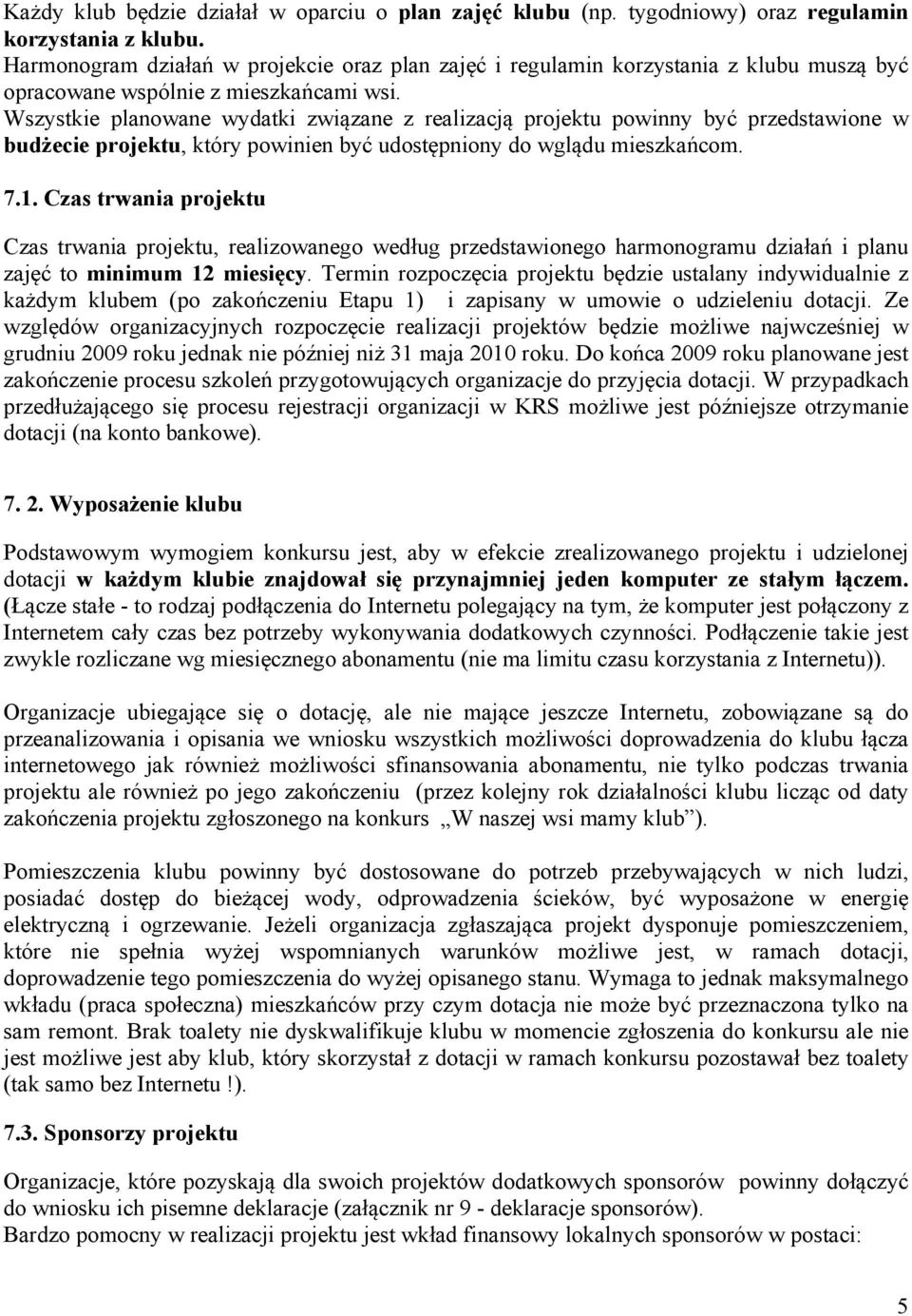 Wszystkie planowane wydatki związane z realizacją projektu powinny być przedstawione w budżecie projektu, który powinien być udostępniony do wglądu mieszkańcom. 7.1.