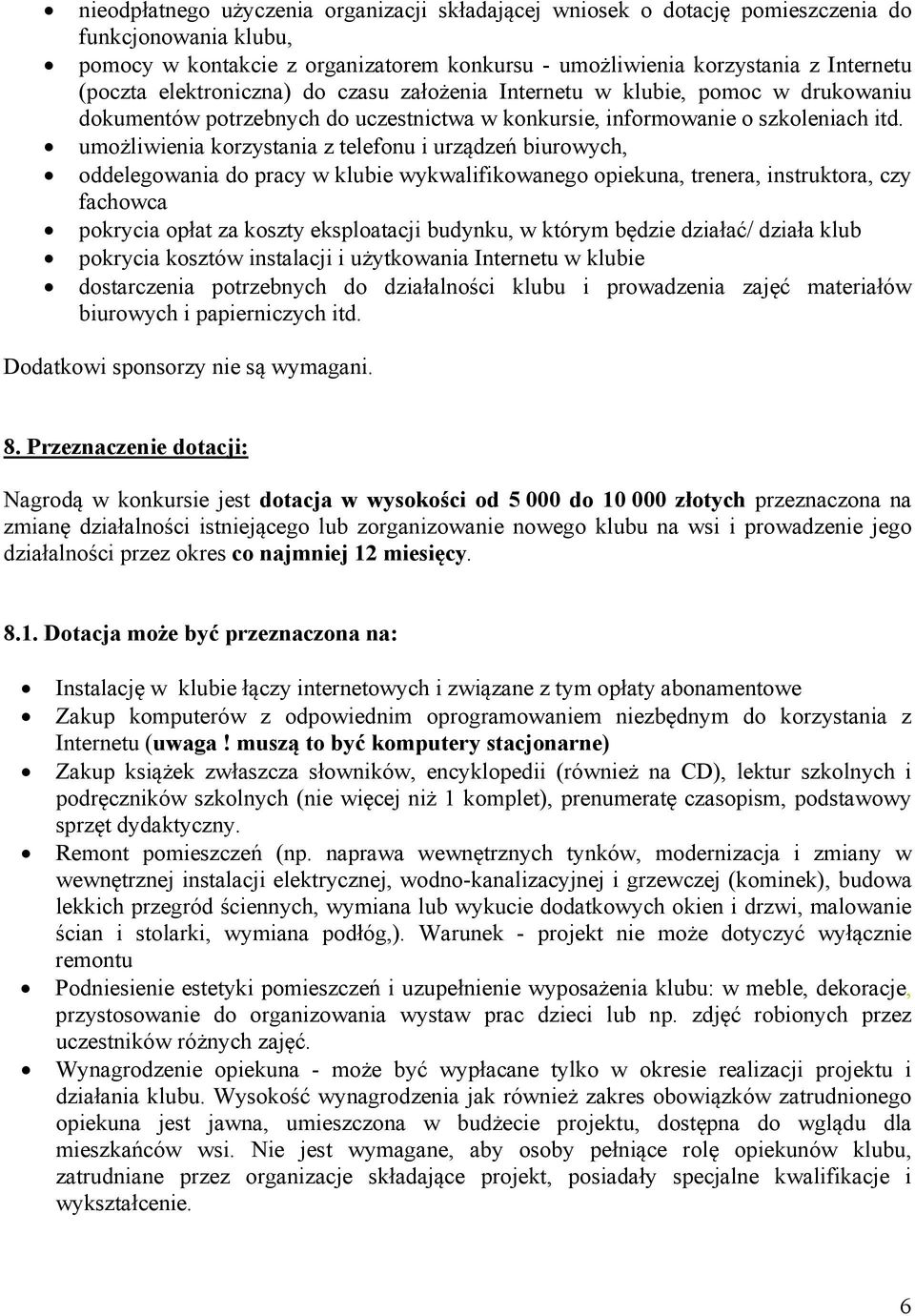 umożliwienia korzystania z telefonu i urządzeń biurowych, oddelegowania do pracy w klubie wykwalifikowanego opiekuna, trenera, instruktora, czy fachowca pokrycia opłat za koszty eksploatacji budynku,