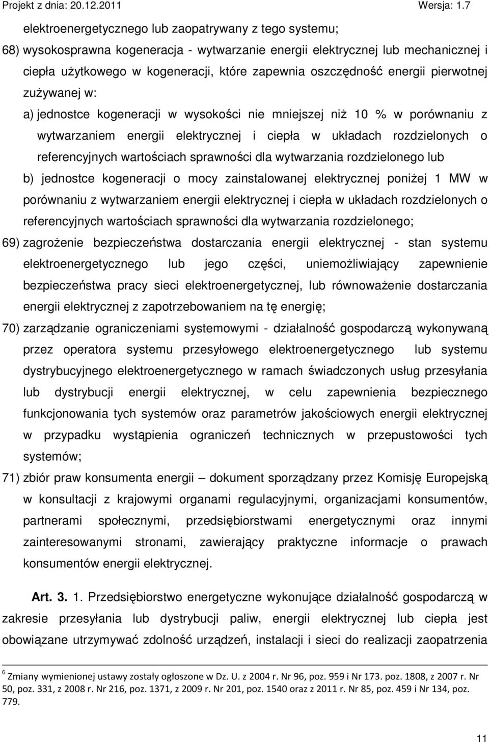 wartościach sprawności dla wytwarzania rozdzielonego lub b) jednostce kogeneracji o mocy zainstalowanej elektrycznej poniŝej 1 MW w porównaniu z wytwarzaniem energii elektrycznej i ciepła w układach