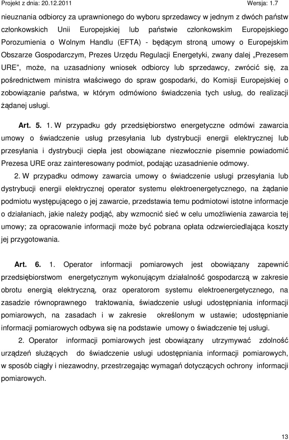 ministra właściwego do spraw gospodarki, do Komisji Europejskiej o zobowiązanie państwa, w którym odmówiono świadczenia tych usług, do realizacji Ŝądanej usługi. Art. 5. 1.