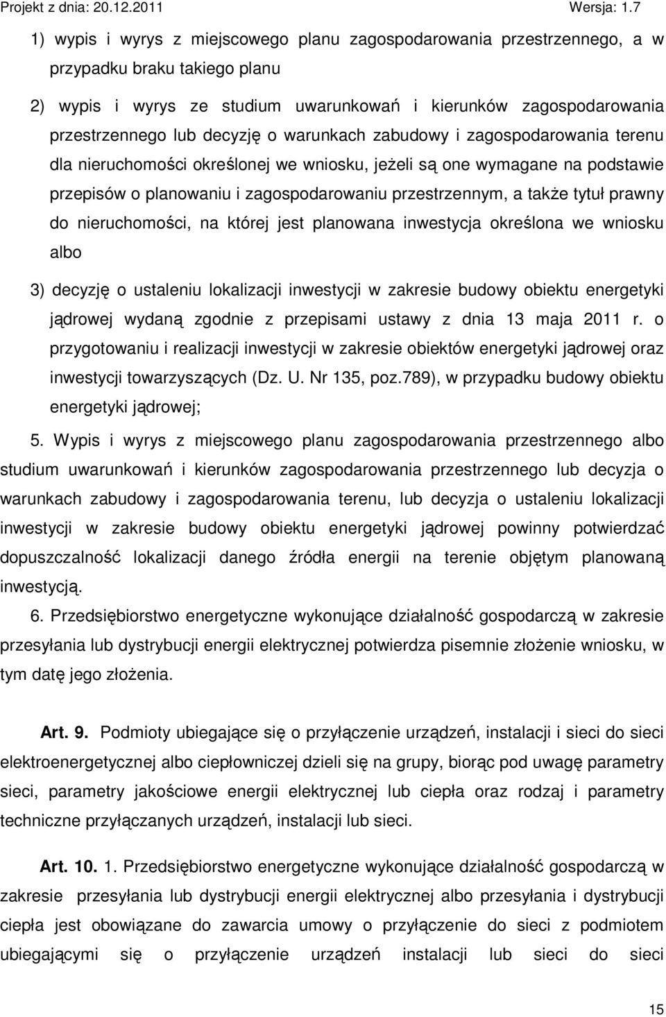 prawny do nieruchomości, na której jest planowana inwestycja określona we wniosku albo 3) decyzję o ustaleniu lokalizacji inwestycji w zakresie budowy obiektu energetyki jądrowej wydaną zgodnie z