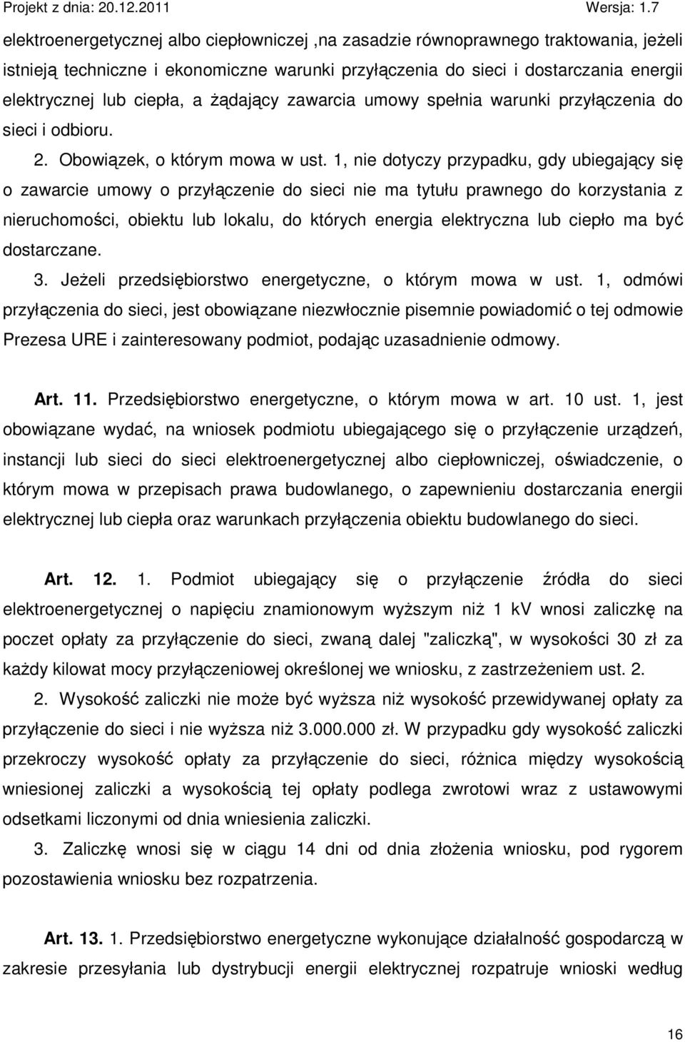 1, nie dotyczy przypadku, gdy ubiegający się o zawarcie umowy o przyłączenie do sieci nie ma tytułu prawnego do korzystania z nieruchomości, obiektu lub lokalu, do których energia elektryczna lub