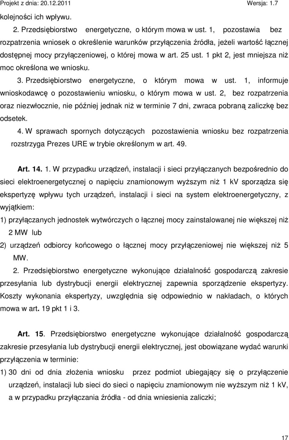1 pkt 2, jest mniejsza niŝ moc określona we wniosku. 3. Przedsiębiorstwo energetyczne, o którym mowa w ust. 1, informuje wnioskodawcę o pozostawieniu wniosku, o którym mowa w ust.