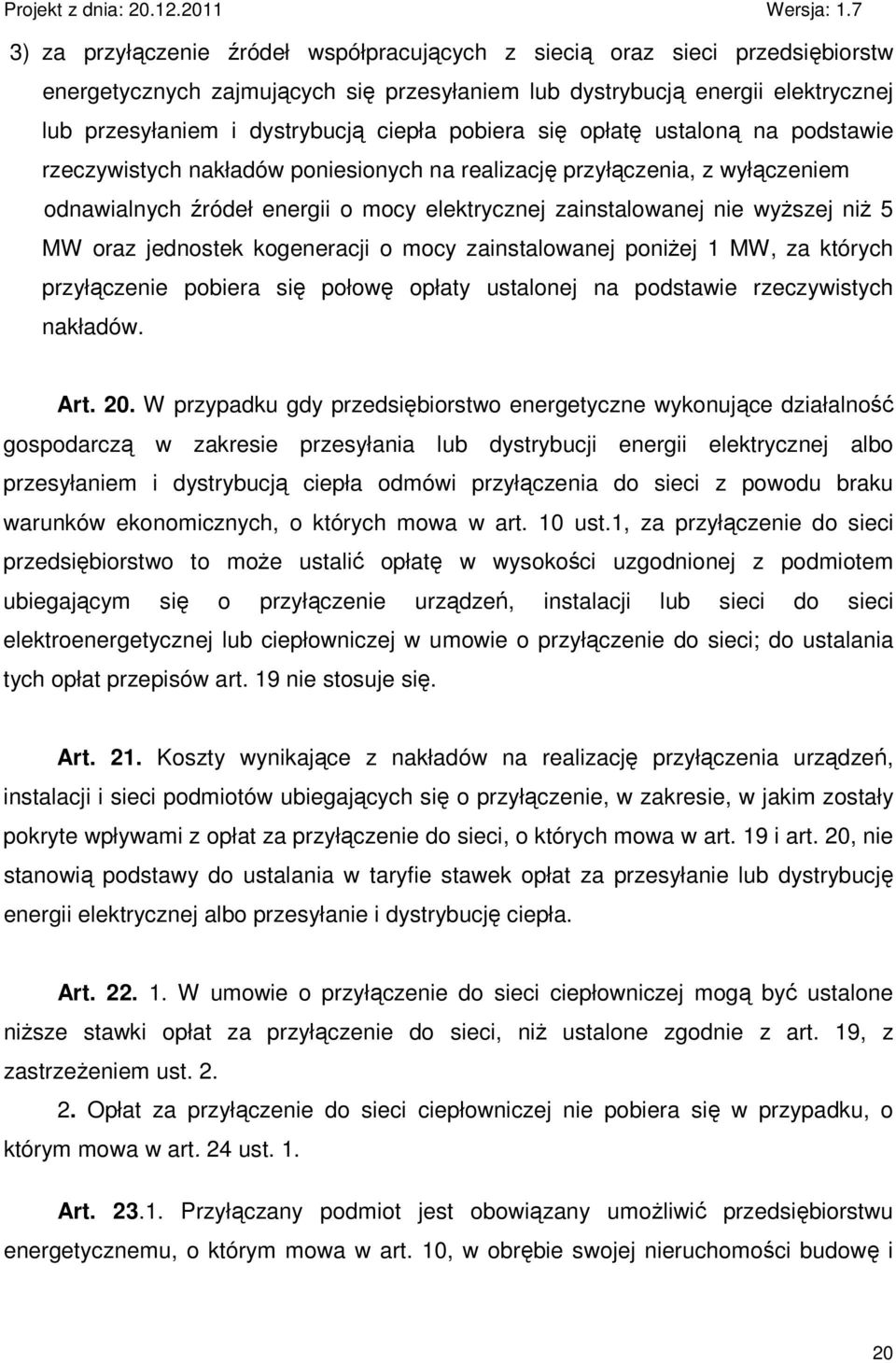 MW oraz jednostek kogeneracji o mocy zainstalowanej poniŝej 1 MW, za których przyłączenie pobiera się połowę opłaty ustalonej na podstawie rzeczywistych nakładów. Art. 20.