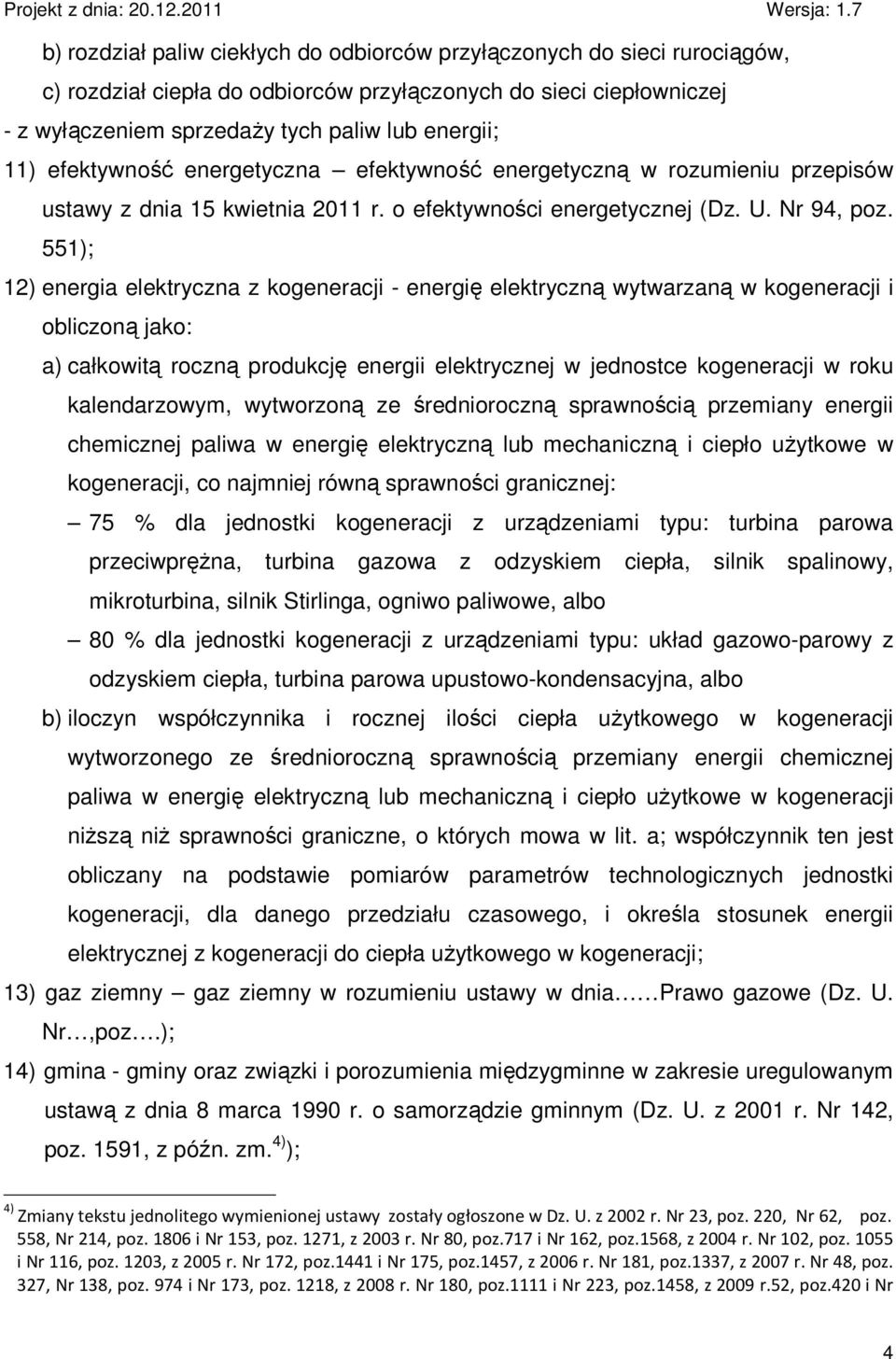 551); 12) energia elektryczna z kogeneracji - energię elektryczną wytwarzaną w kogeneracji i obliczoną jako: a) całkowitą roczną produkcję energii elektrycznej w jednostce kogeneracji w roku