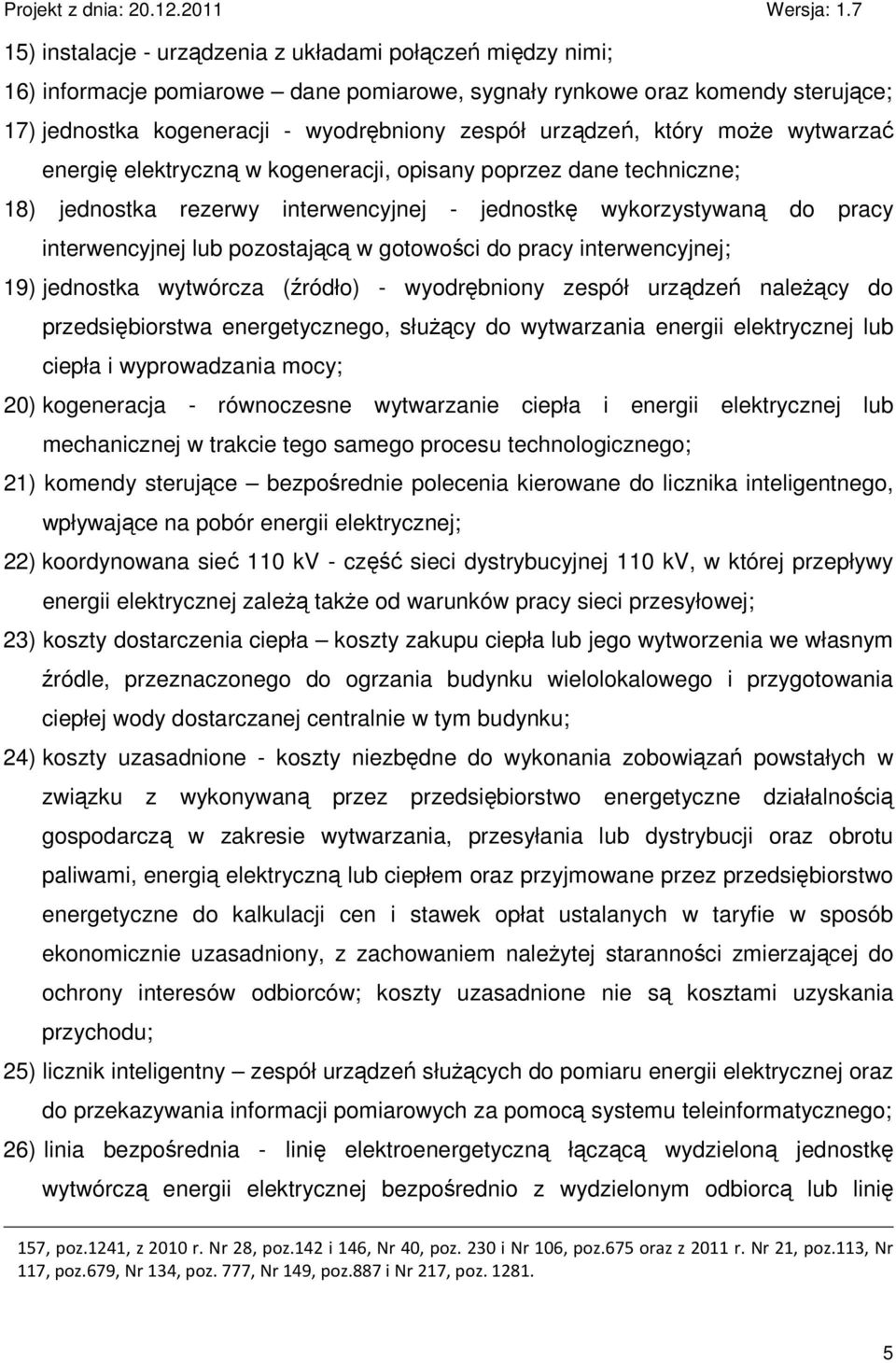gotowości do pracy interwencyjnej; 19) jednostka wytwórcza (źródło) - wyodrębniony zespół urządzeń naleŝący do przedsiębiorstwa energetycznego, słuŝący do wytwarzania energii elektrycznej lub ciepła