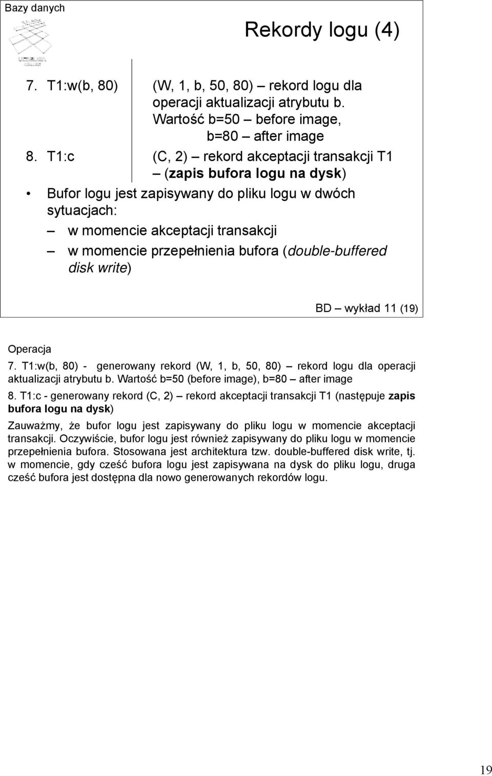 (double-buffered disk write) BD wykład 11 (19) Operacja 7. T1:w(b, 80) - generowany rekord (W, 1, b, 50, 80) rekord logu dla operacji aktualizacji atrybutu b.