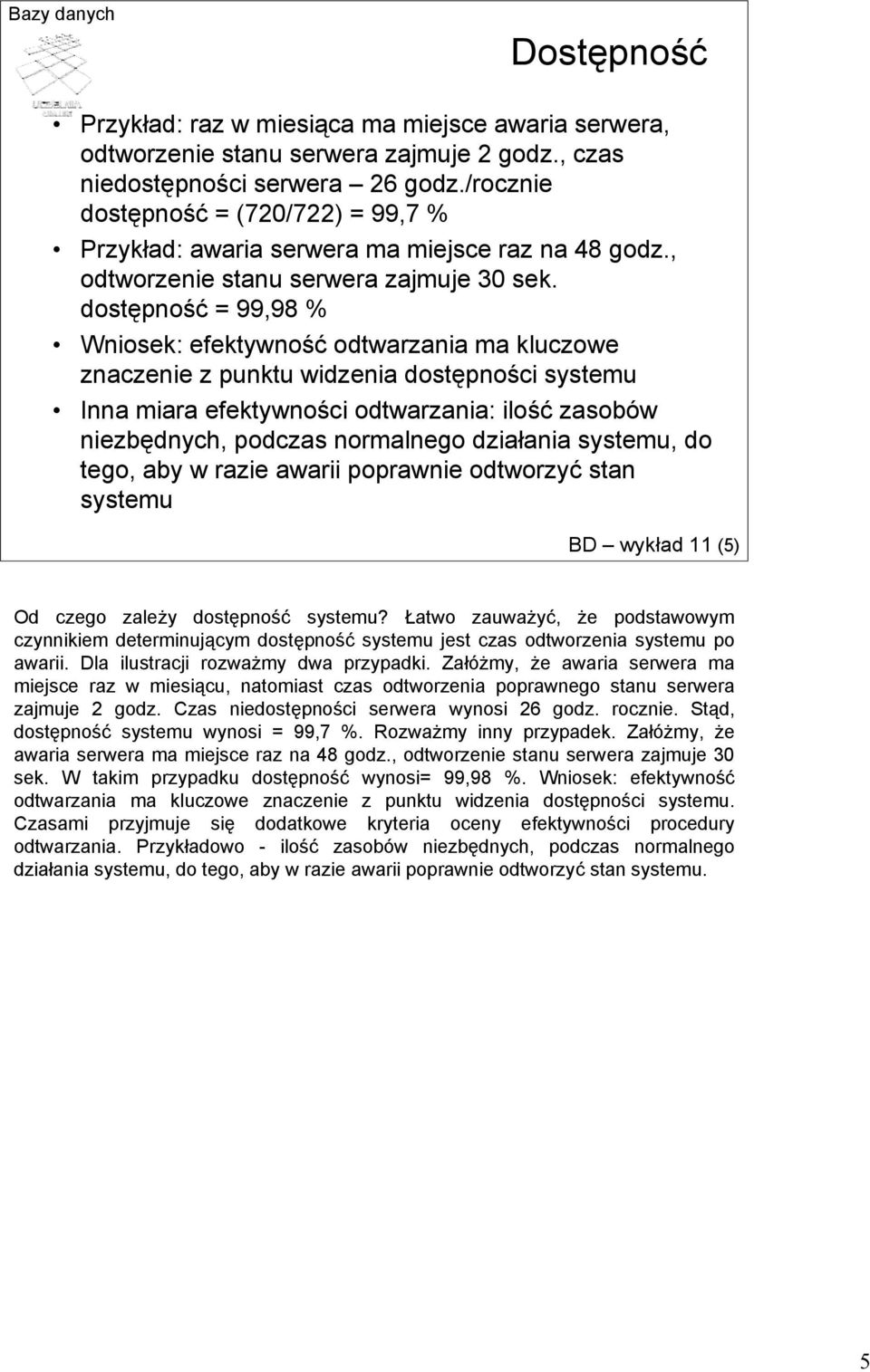 dostępność = 99,98 % Wniosek: efektywność odtwarzania ma kluczowe znaczenie z punktu widzenia dostępności systemu Inna miara efektywności odtwarzania: ilość zasobów niezbędnych, podczas normalnego