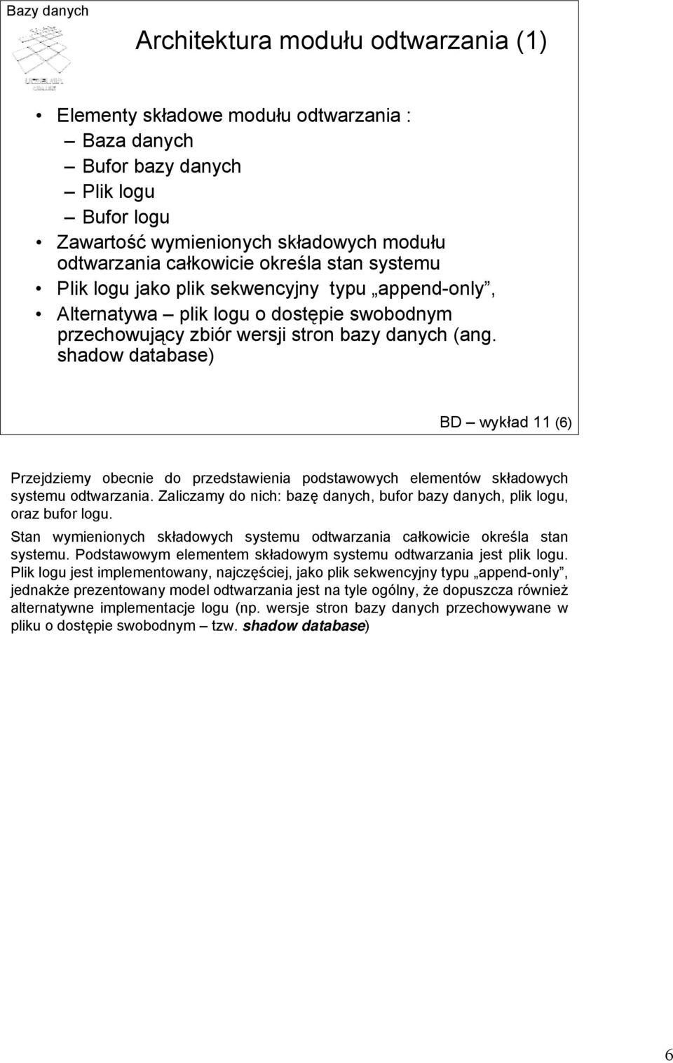 shadow database) BD wykład 11 (6) Przejdziemy obecnie do przedstawienia podstawowych elementów składowych systemu odtwarzania.