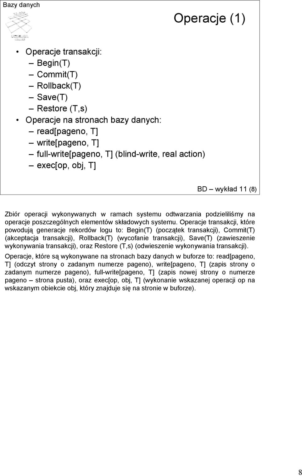 Operacje transakcji, które powodują generacje rekordów logu to: Begin(T) (początek transakcji), Commit(T) (akceptacja transakcji), Rollback(T) (wycofanie transakcji), Save(T) (zawieszenie wykonywania