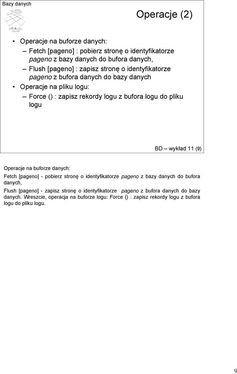 wykład 11 (9) Operacje na buforze danych: Fetch [pageno] - pobierz stronę o identyfikatorze pageno z bazy danych do bufora danych, Flush [pageno] - zapisz