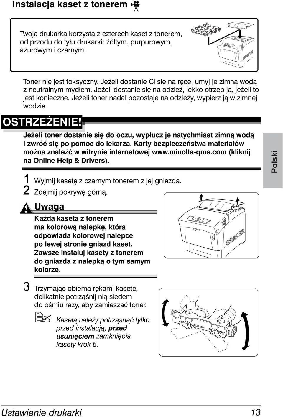 Jeżeli toner nadal pozostaje na odzieży, wypierz ją w zimnej wodzie. OSTRZEŻENIE! Jeżeli toner dostanie się do oczu, wypłucz je natychmiast zimną wodą i zwróć się po pomoc do lekarza.