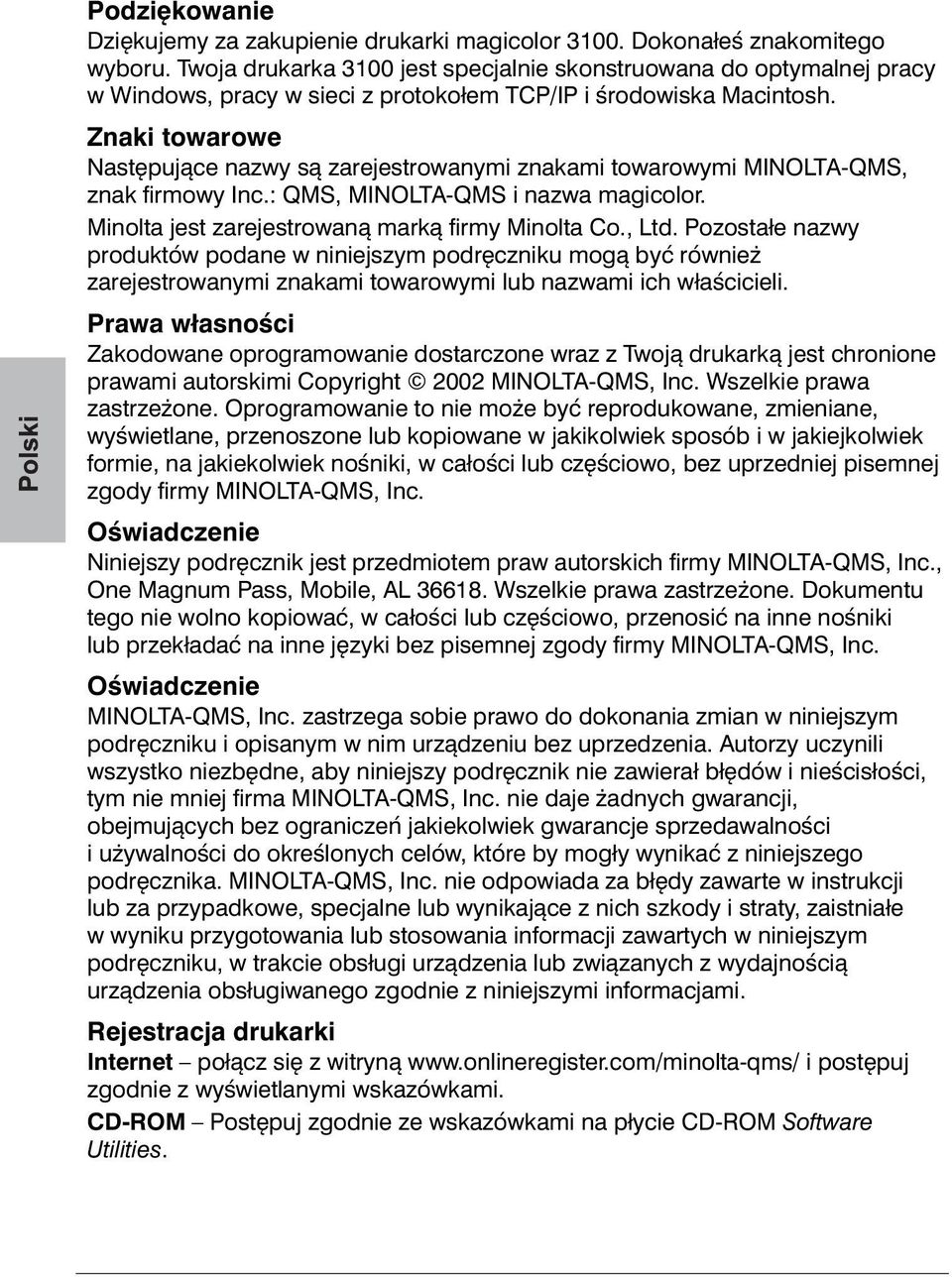 Znaki towarowe Następujące nazwy są zarejestrowanymi znakami towarowymi MINOLTA-QMS, znak firmowy Inc.: QMS, MINOLTA-QMS i nazwa magicolor. Minolta jest zarejestrowaną marką firmy Minolta Co., Ltd.
