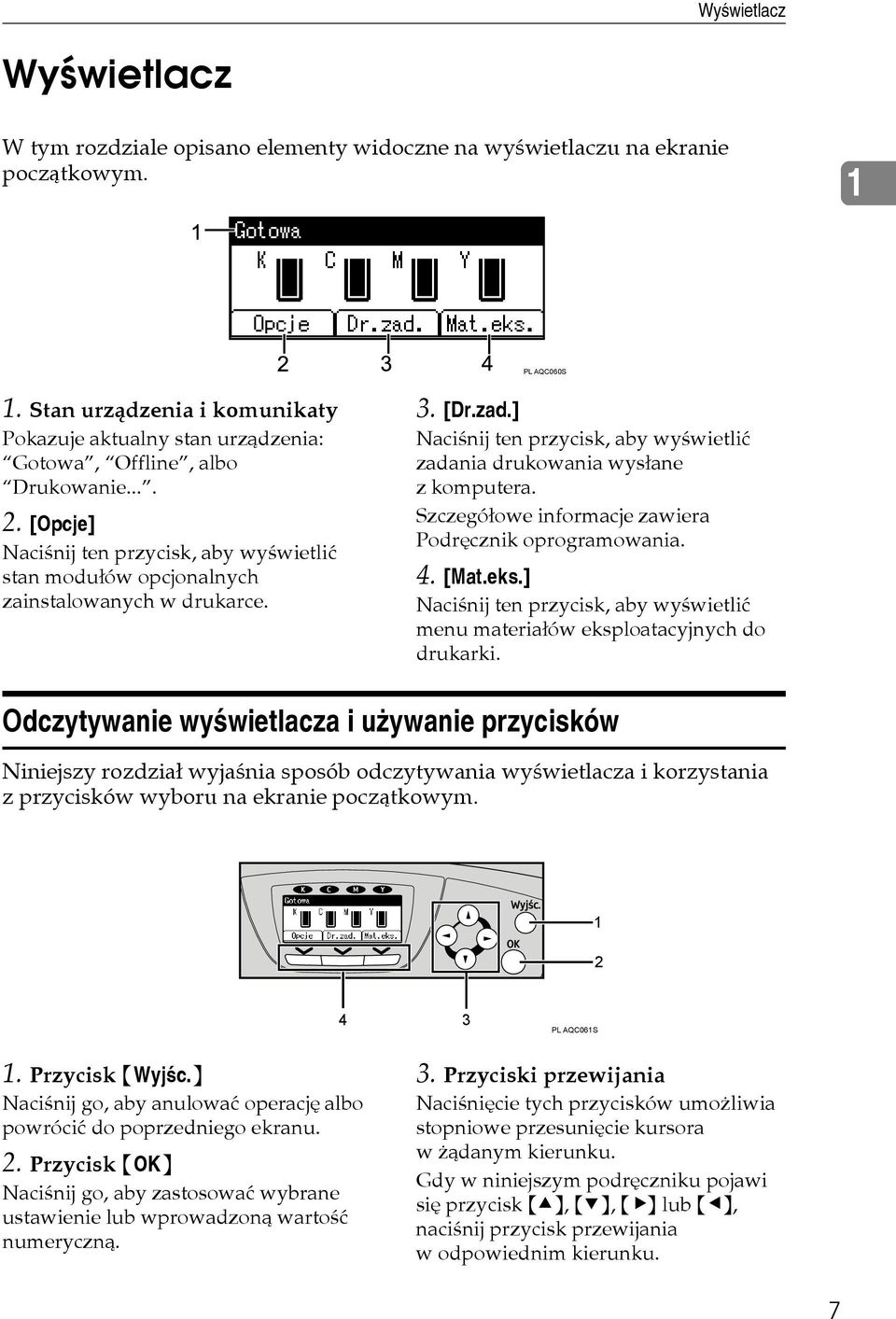 [Opcje] Naciãnij ten przycisk, aby wyãwietliæ stan moduâów opcjonalnych zainstalowanych w drukarce. 3. [Dr.zad.] Naciãnij ten przycisk, aby wyãwietliæ zadania drukowania wysâane zkomputera.