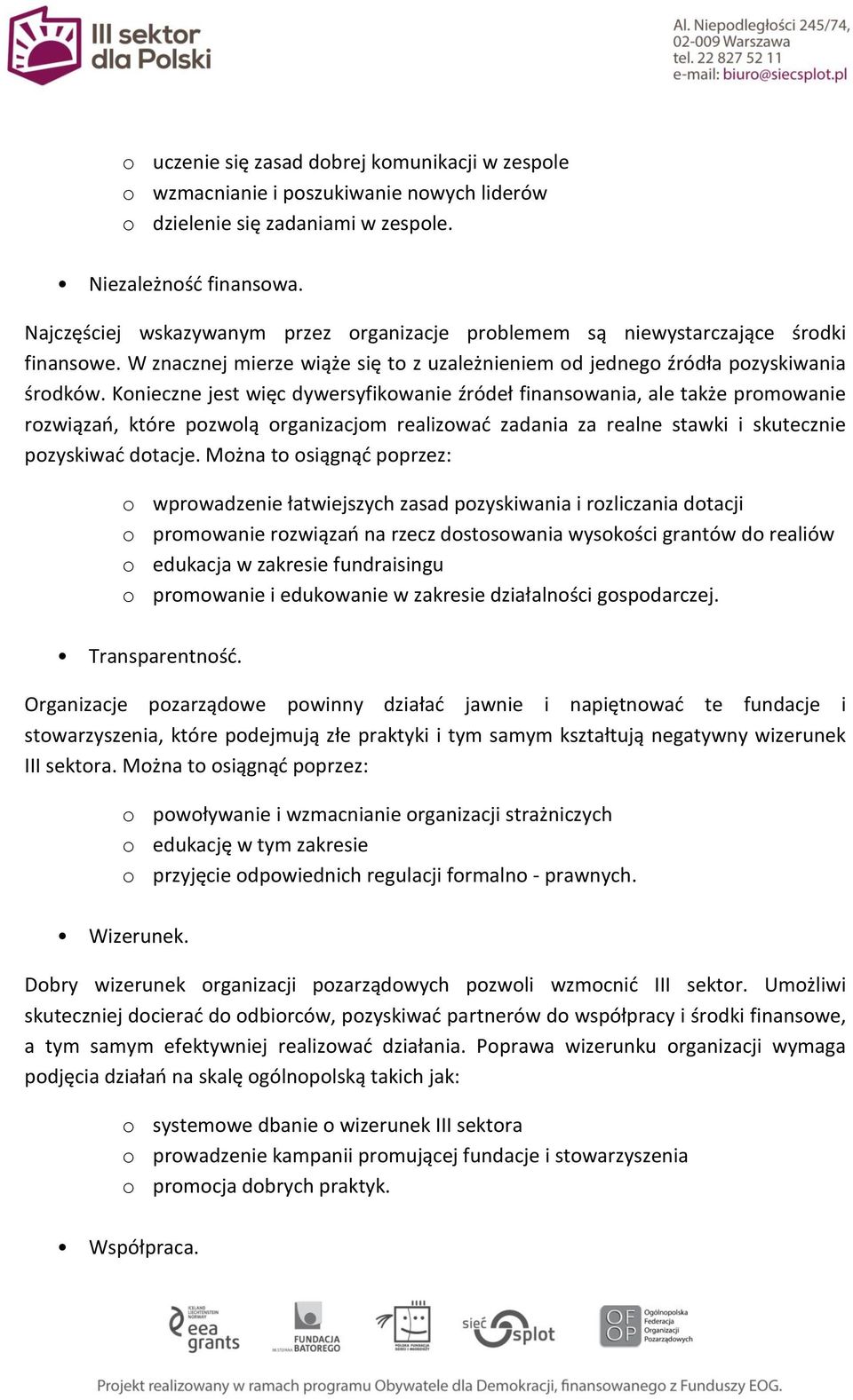 Konieczne jest więc dywersyfikowanie źródeł finansowania, ale także promowanie rozwiązań, które pozwolą organizacjom realizować zadania za realne stawki i skutecznie pozyskiwać dotacje.