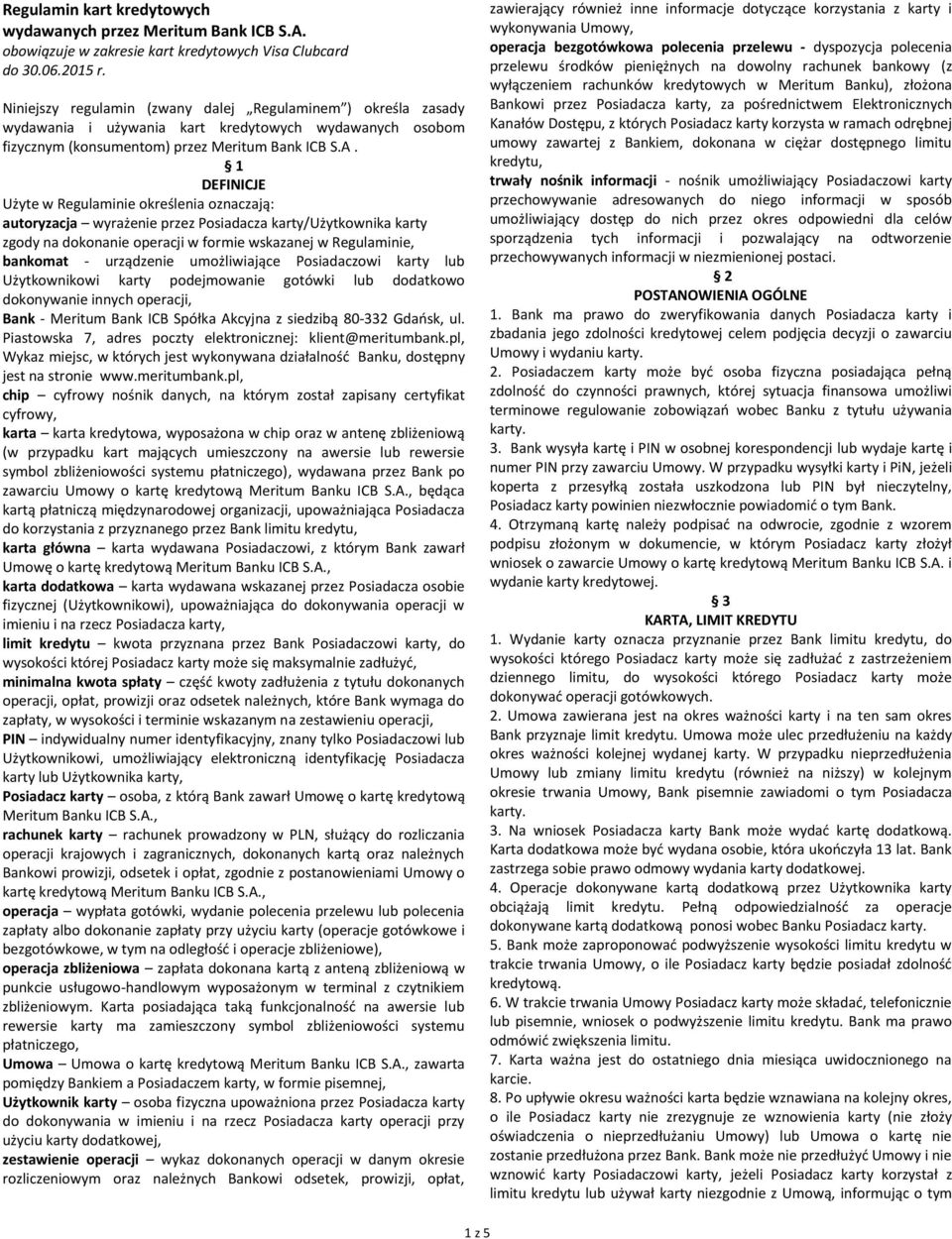 1 DEFINICJE Użyte w Regulaminie określenia oznaczają: autoryzacja wyrażenie przez Posiadacza karty/użytkownika karty zgody na dokonanie operacji w formie wskazanej w Regulaminie, bankomat -