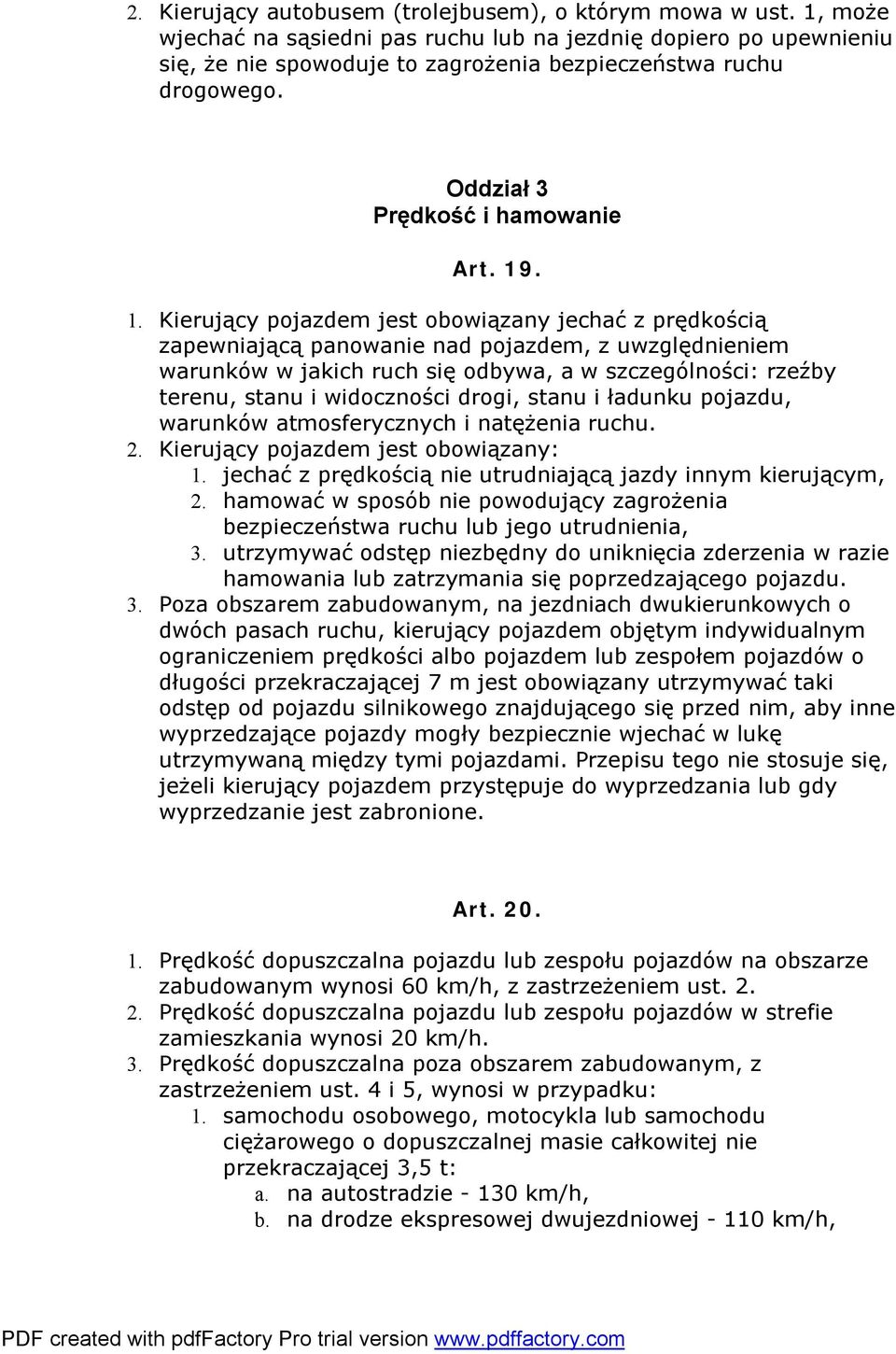 . 1. Kierujący pojazdem jest obowiązany jechać z prędkością zapewniającą panowanie nad pojazdem, z uwzględnieniem warunków w jakich ruch się odbywa, a w szczególności: rzeźby terenu, stanu i