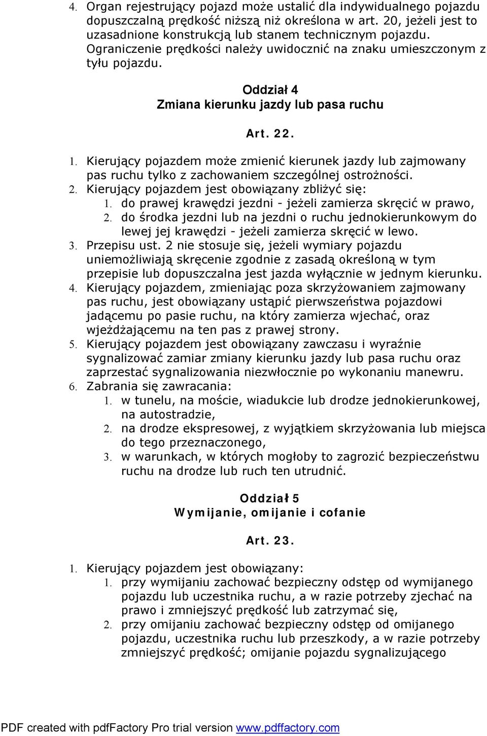 Kierujący pojazdem może zmienić kierunek jazdy lub zajmowany pas ruchu tylko z zachowaniem szczególnej ostrożności. 2. Kierujący pojazdem jest obowiązany zbliżyć się: 1.