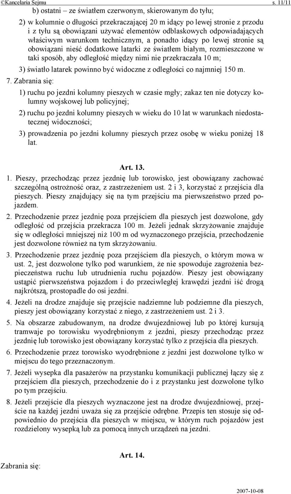 odpowiadających właściwym warunkom technicznym, a ponadto idący po lewej stronie są obowiązani nieść dodatkowe latarki ze światłem białym, rozmieszczone w taki sposób, aby odległość między nimi nie