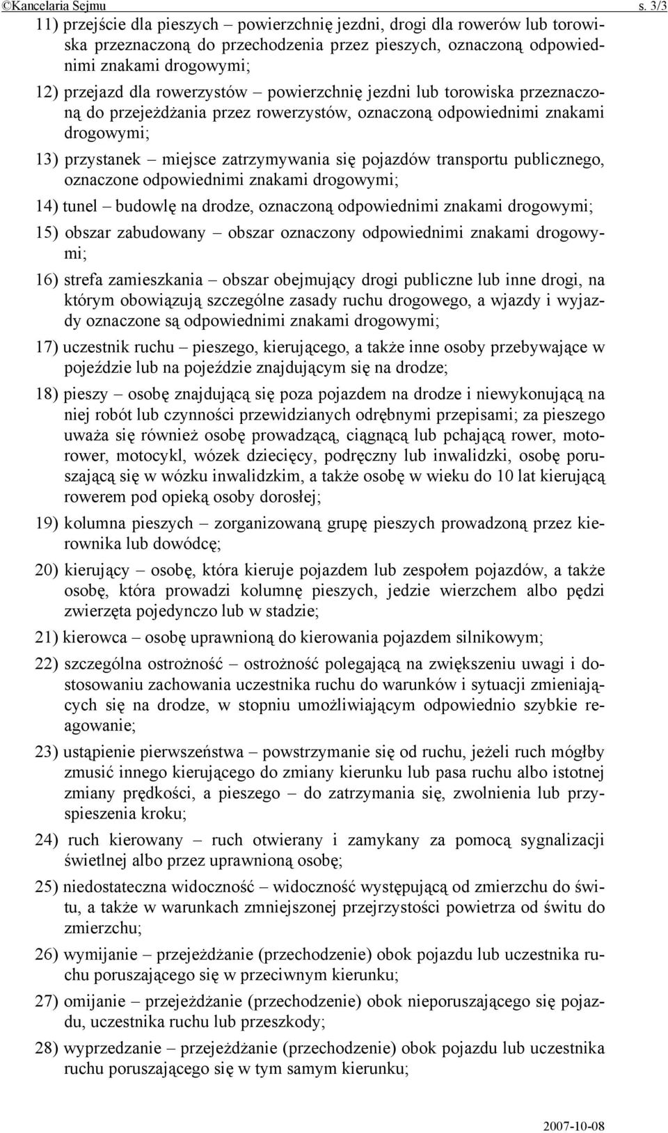 rowerzystów powierzchnię jezdni lub torowiska przeznaczoną do przejeżdżania przez rowerzystów, oznaczoną odpowiednimi znakami drogowymi; 13) przystanek miejsce zatrzymywania się pojazdów transportu