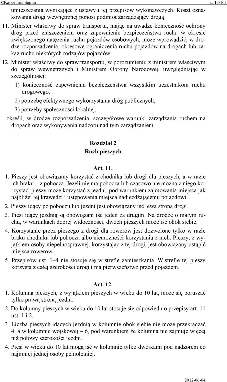 może wprowadzić, w drodze rozporządzenia, okresowe ograniczenia ruchu pojazdów na drogach lub zakaz ruchu niektórych rodzajów pojazdów. 12.