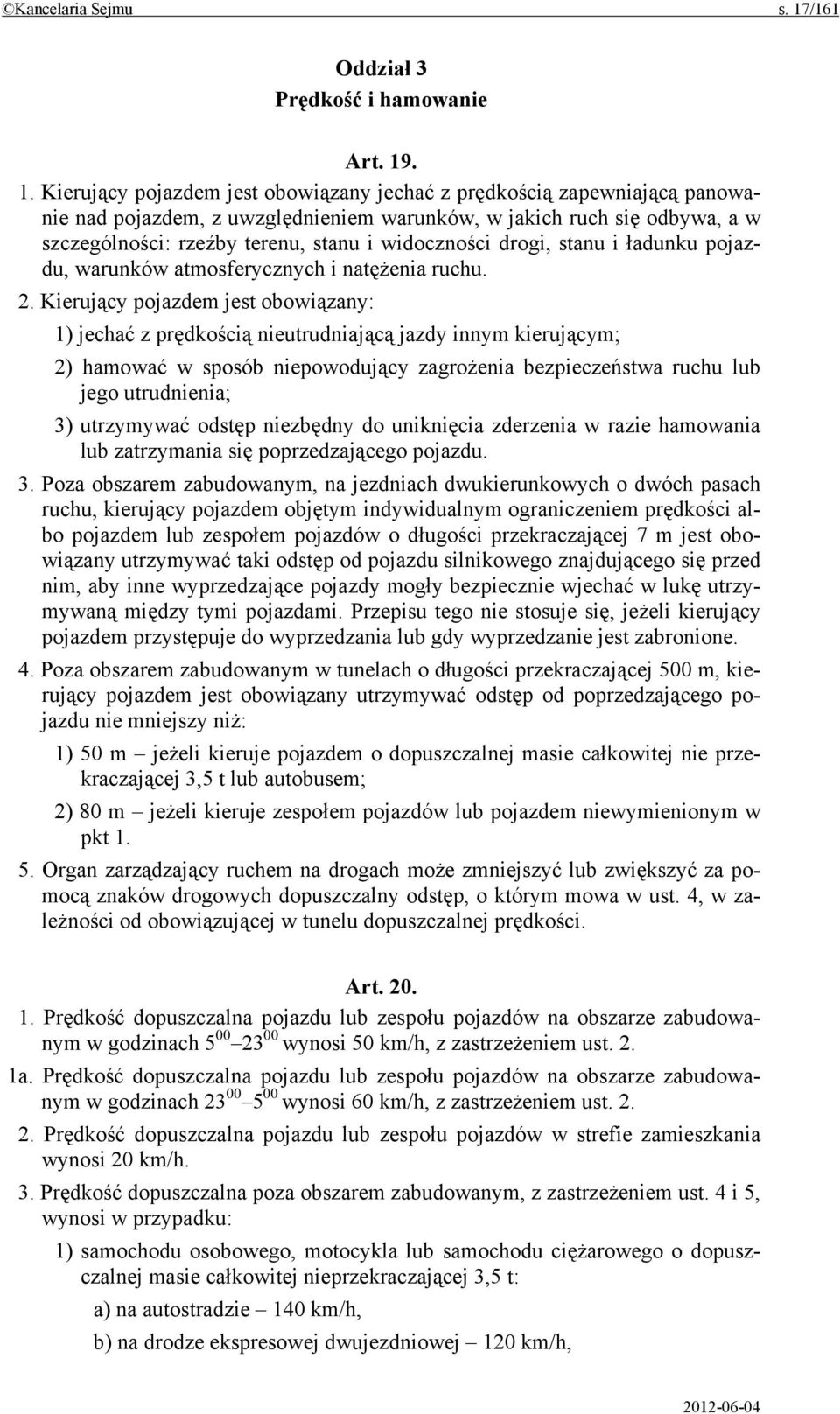 . 1. Kierujący pojazdem jest obowiązany jechać z prędkością zapewniającą panowanie nad pojazdem, z uwzględnieniem warunków, w jakich ruch się odbywa, a w szczególności: rzeźby terenu, stanu i