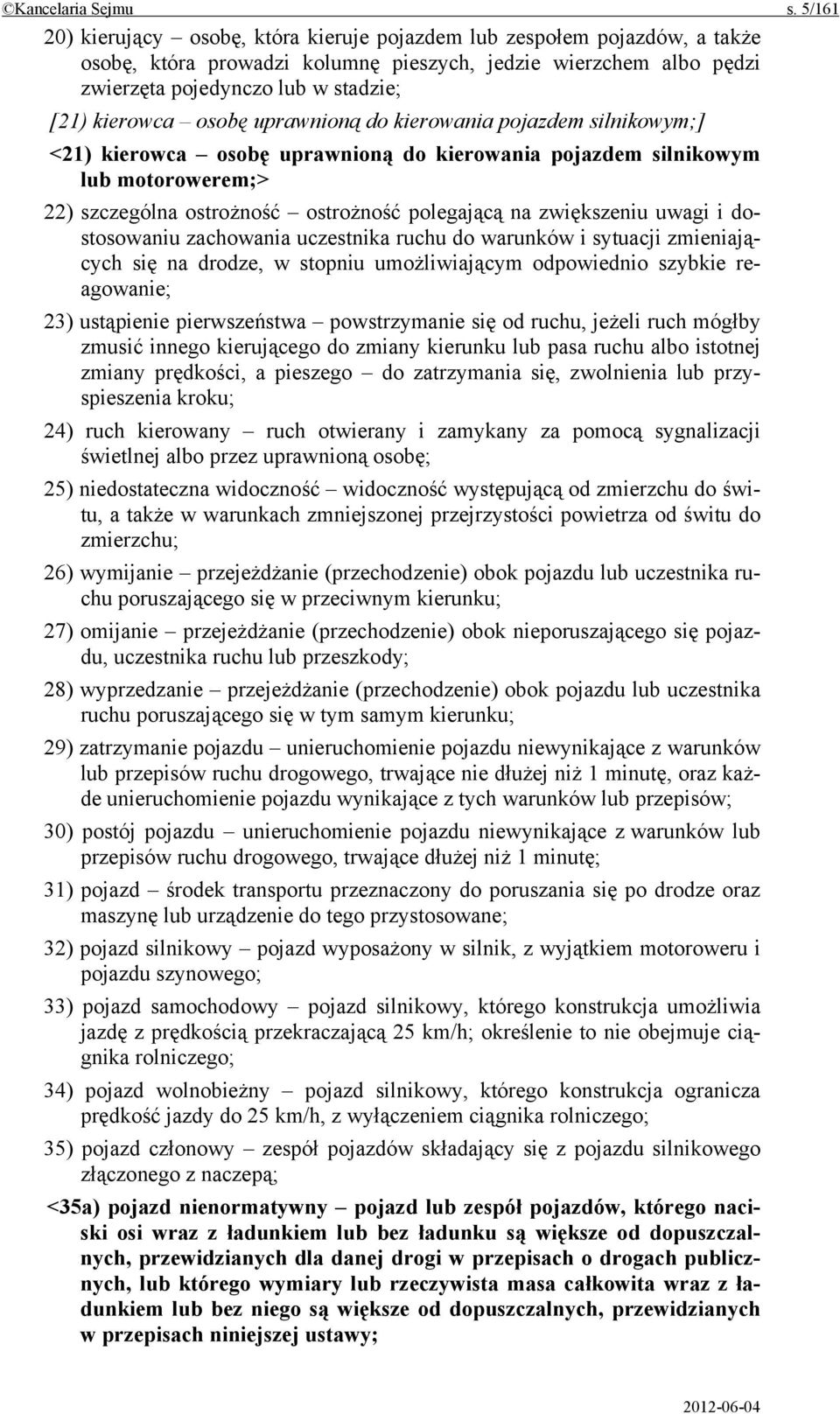 osobę uprawnioną do kierowania pojazdem silnikowym;] <21) kierowca osobę uprawnioną do kierowania pojazdem silnikowym lub motorowerem;> 22) szczególna ostrożność ostrożność polegającą na zwiększeniu