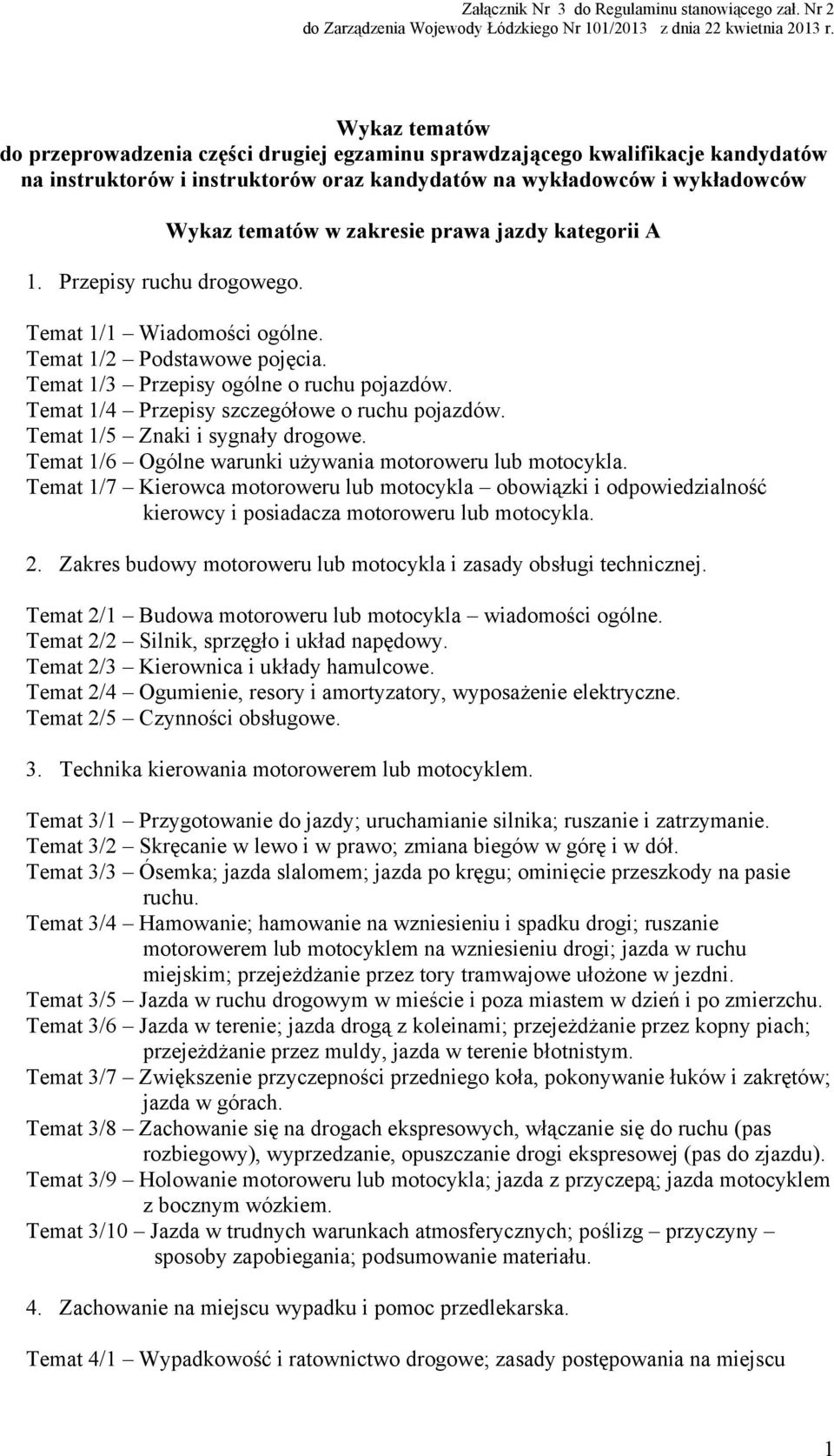 Wykaz tematów w zakresie prawa jazdy kategorii A Temat 1/1 Wiadomości ogólne. Temat 1/2 Podstawowe pojęcia. Temat 1/3 Przepisy ogólne o ruchu pojazdów. Temat 1/4 Przepisy szczegółowe o ruchu pojazdów.