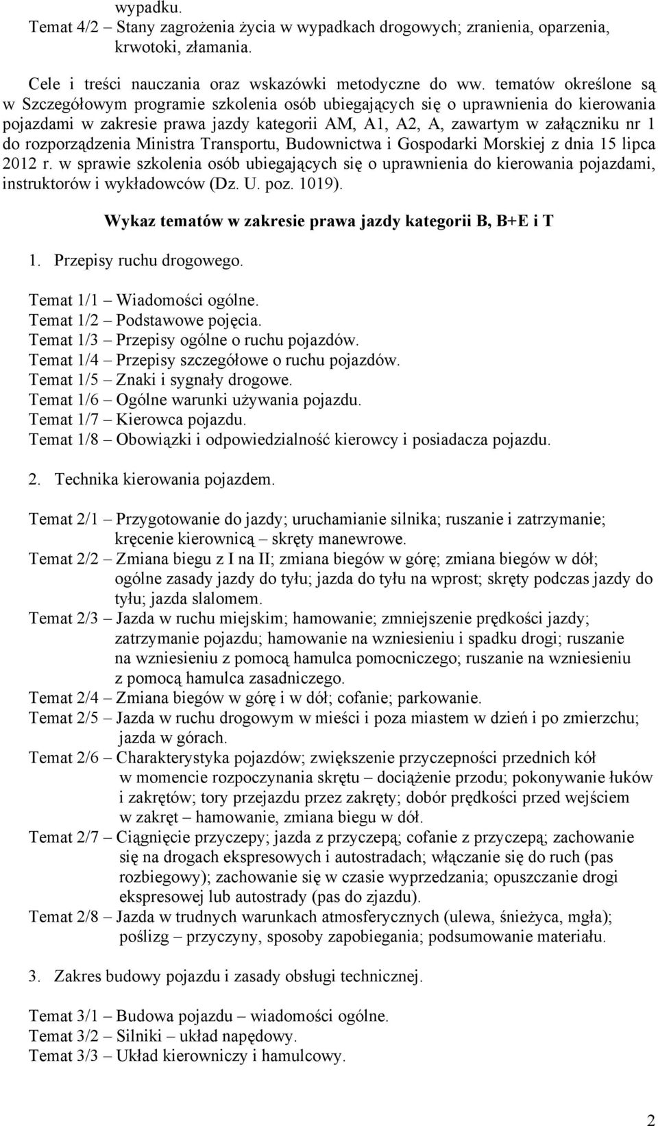 Wykaz tematów w zakresie prawa jazdy kategorii B, B+E i T 1. Przepisy ruchu drogowego. Temat 1/1 Wiadomości ogólne. Temat 1/2 Podstawowe pojęcia. Temat 1/3 Przepisy ogólne o ruchu pojazdów.