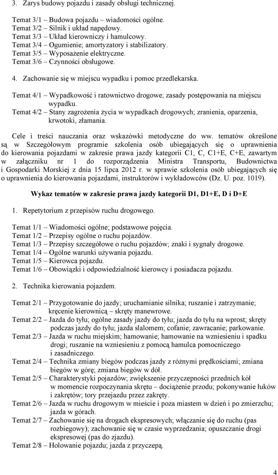 tematów określone są w Szczegółowym programie szkolenia osób ubiegających się o uprawnienia do kierowania pojazdami w zakresie prawa jazdy kategorii C1, C, C1+E, C+E, zawartym w załączniku nr 1 do